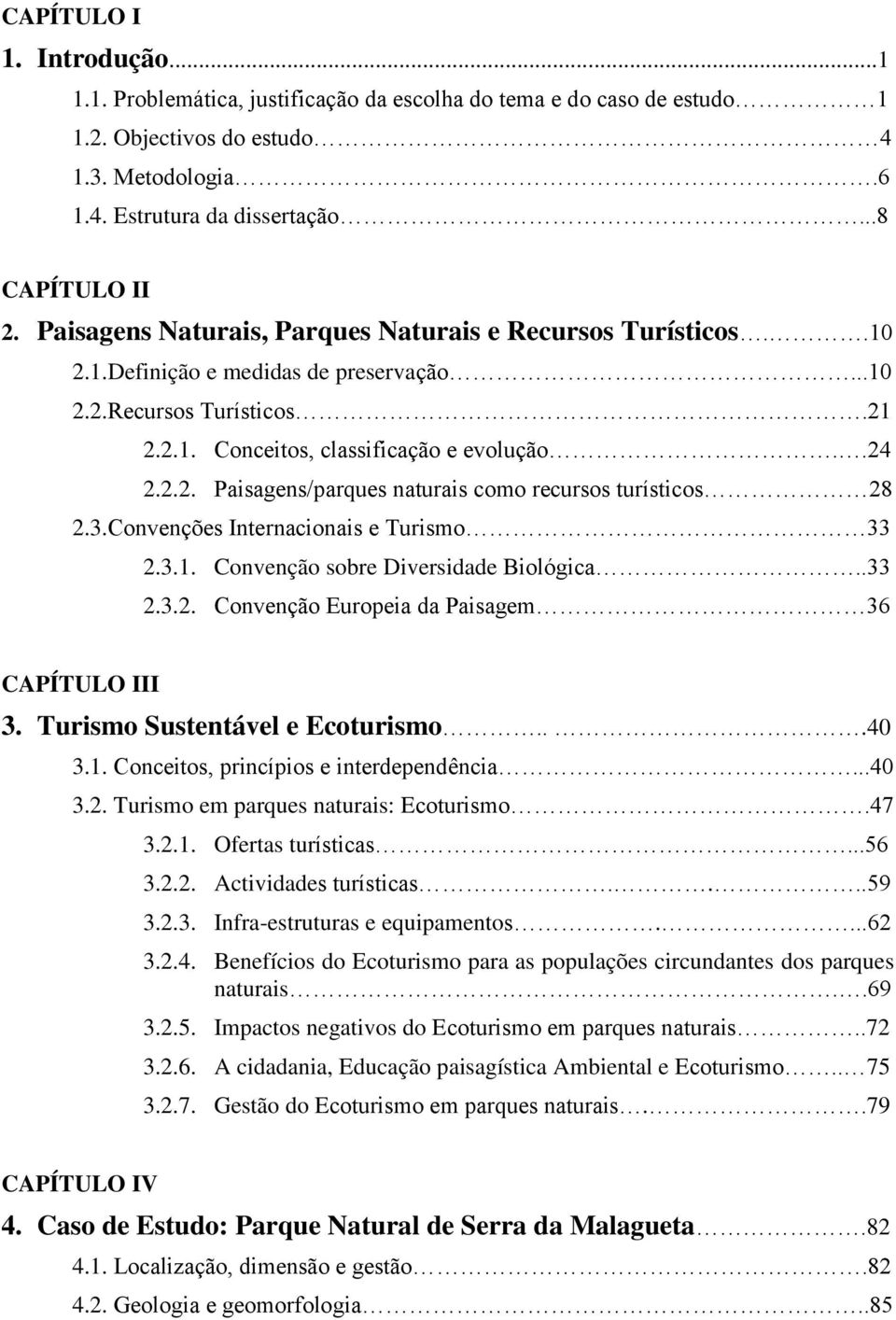 3.Convenções Internacionais e Turismo 33 2.3.1. Convenção sobre Diversidade Biológica..33 2.3.2. Convenção Europeia da Paisagem 36 CAPÍTULO III 3. Turismo Sustentável e Ecoturismo...40 3.1. Conceitos, princípios e interdependência.