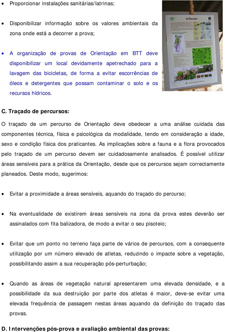 Traçado de percursos: O traçado de um percurso de Orientação deve obedecer a uma análise cuidada das componentes técnica, física e psicológica da modalidade, tendo em consideração a idade, sexo e