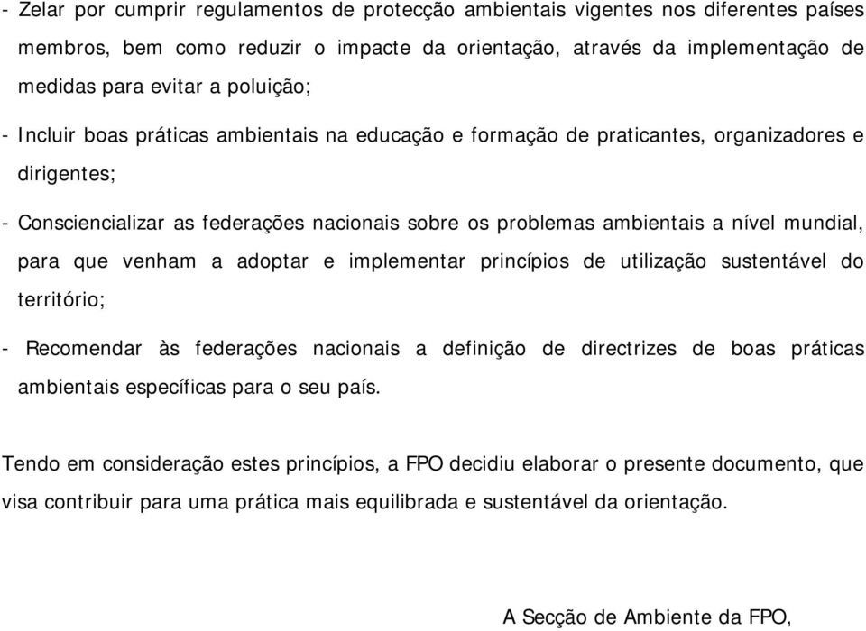 que venham a adoptar e implementar princípios de utilização sustentável do território; - Recomendar às federações nacionais a definição de directrizes de boas práticas ambientais específicas para o