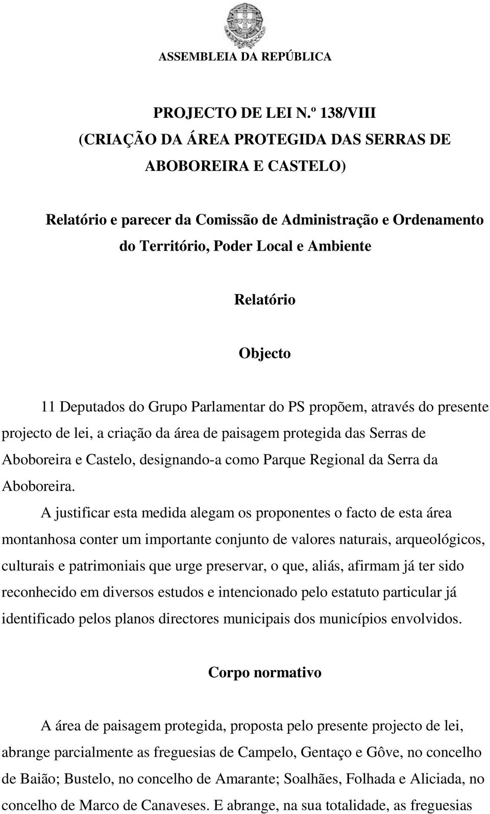 Deputados do Grupo Parlamentar do PS propõem, através do presente projecto de lei, a criação da área de paisagem protegida das Serras de Aboboreira e Castelo, designando-a como Parque Regional da