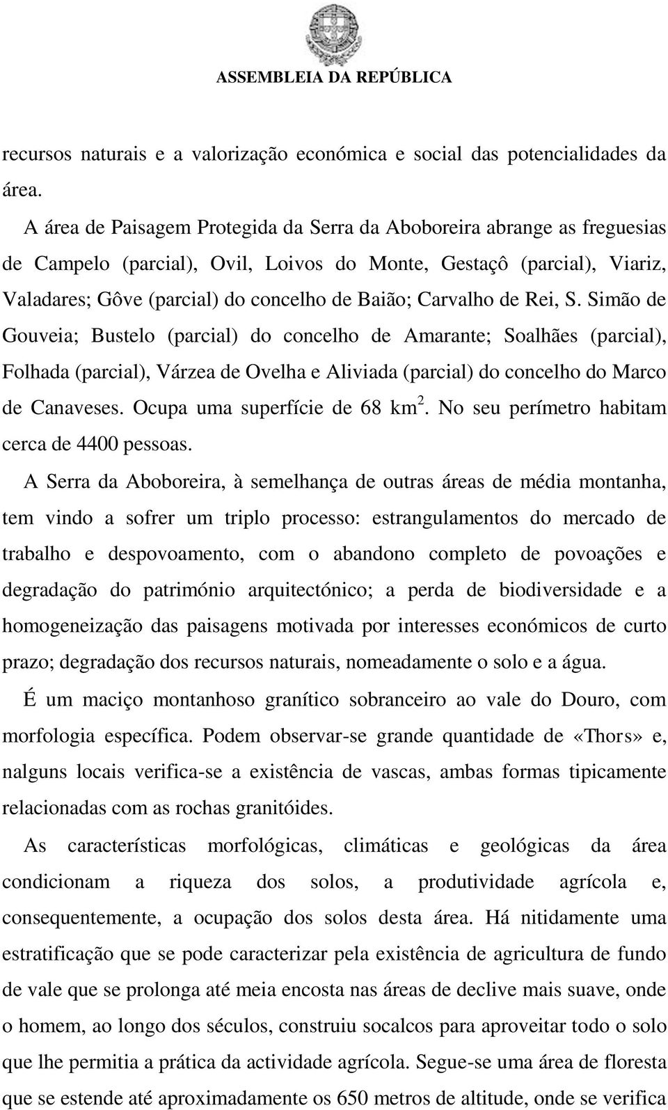 Carvalho de Rei, S. Simão de Gouveia; Bustelo (parcial) do concelho de Amarante; Soalhães (parcial), Folhada (parcial), Várzea de Ovelha e Aliviada (parcial) do concelho do Marco de Canaveses.