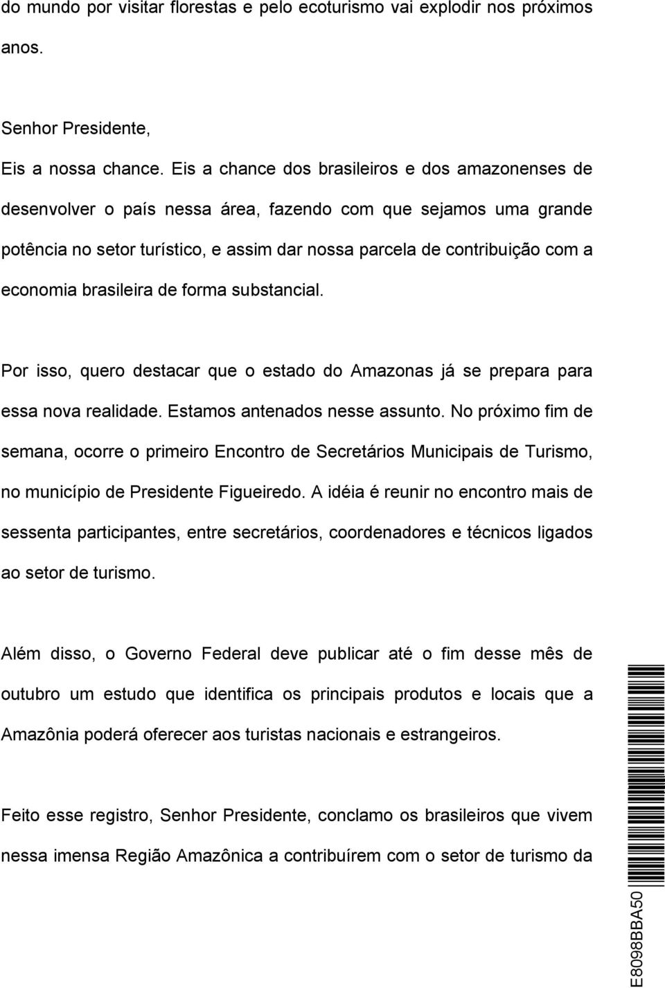 economia brasileira de forma substancial. Por isso, quero destacar que o estado do Amazonas já se prepara para essa nova realidade. Estamos antenados nesse assunto.