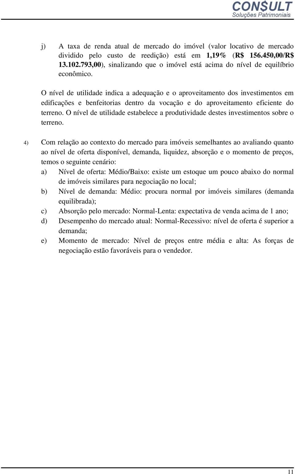 O nível de utilidade indica a adequação e o aproveitamento dos investimentos em edificações e benfeitorias dentro da vocação e do aproveitamento eficiente do terreno.