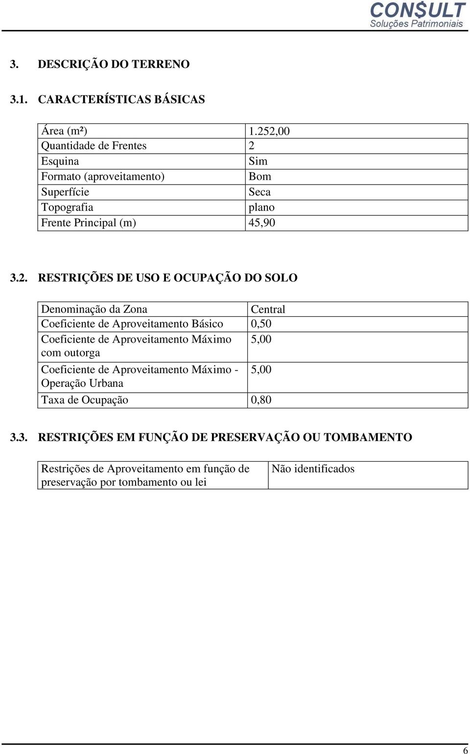 DE USO E OCUPAÇÃO DO SOLO Denominação da Zona Central Coeficiente de Aproveitamento Básico 0,50 Coeficiente de Aproveitamento Máximo 5,00 com