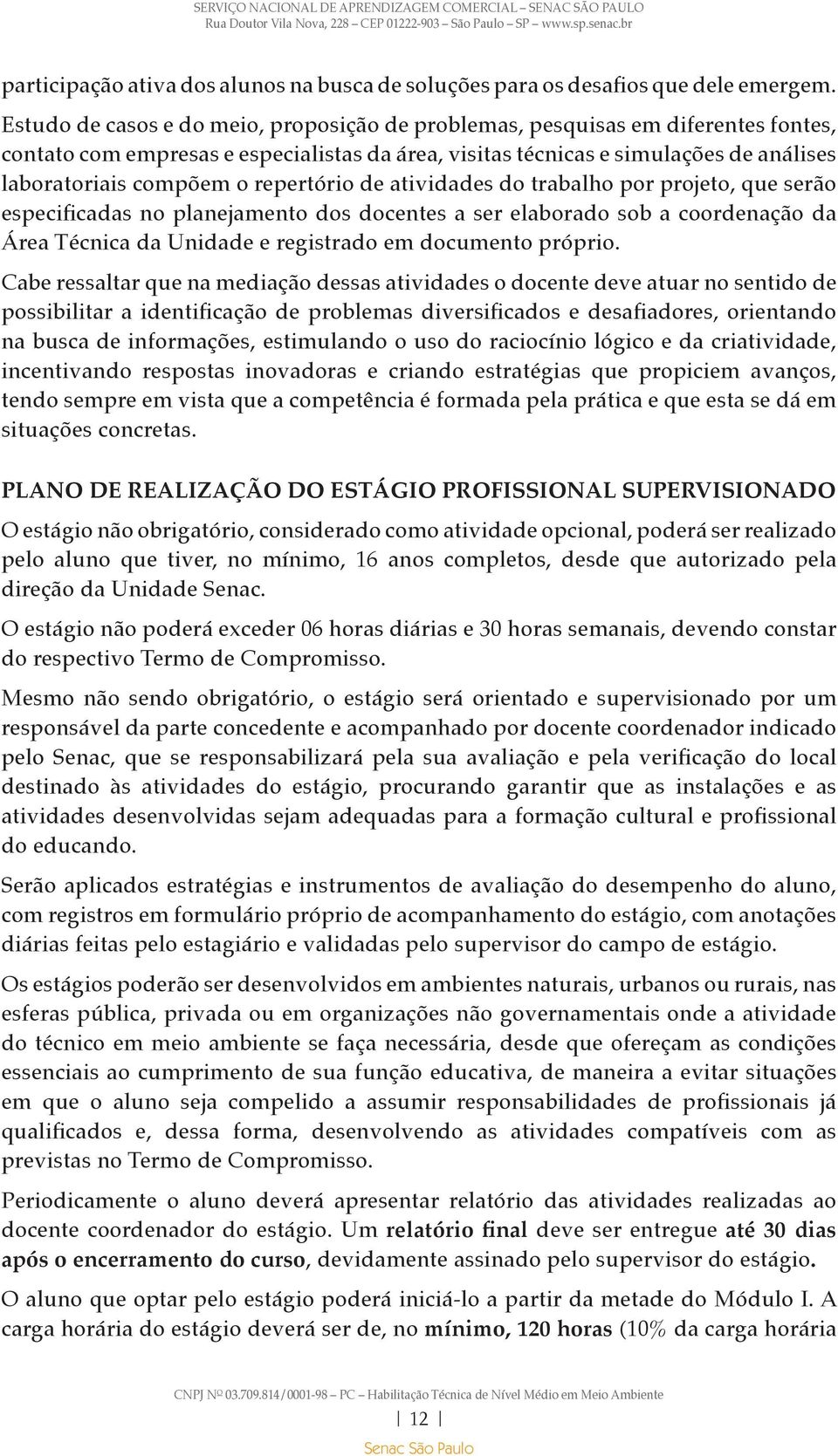 repertório de atividades do trabalho por projeto, que serão especificadas no planejamento dos docentes a ser elaborado sob a coordenação da Área Técnica da Unidade e registrado em documento próprio.