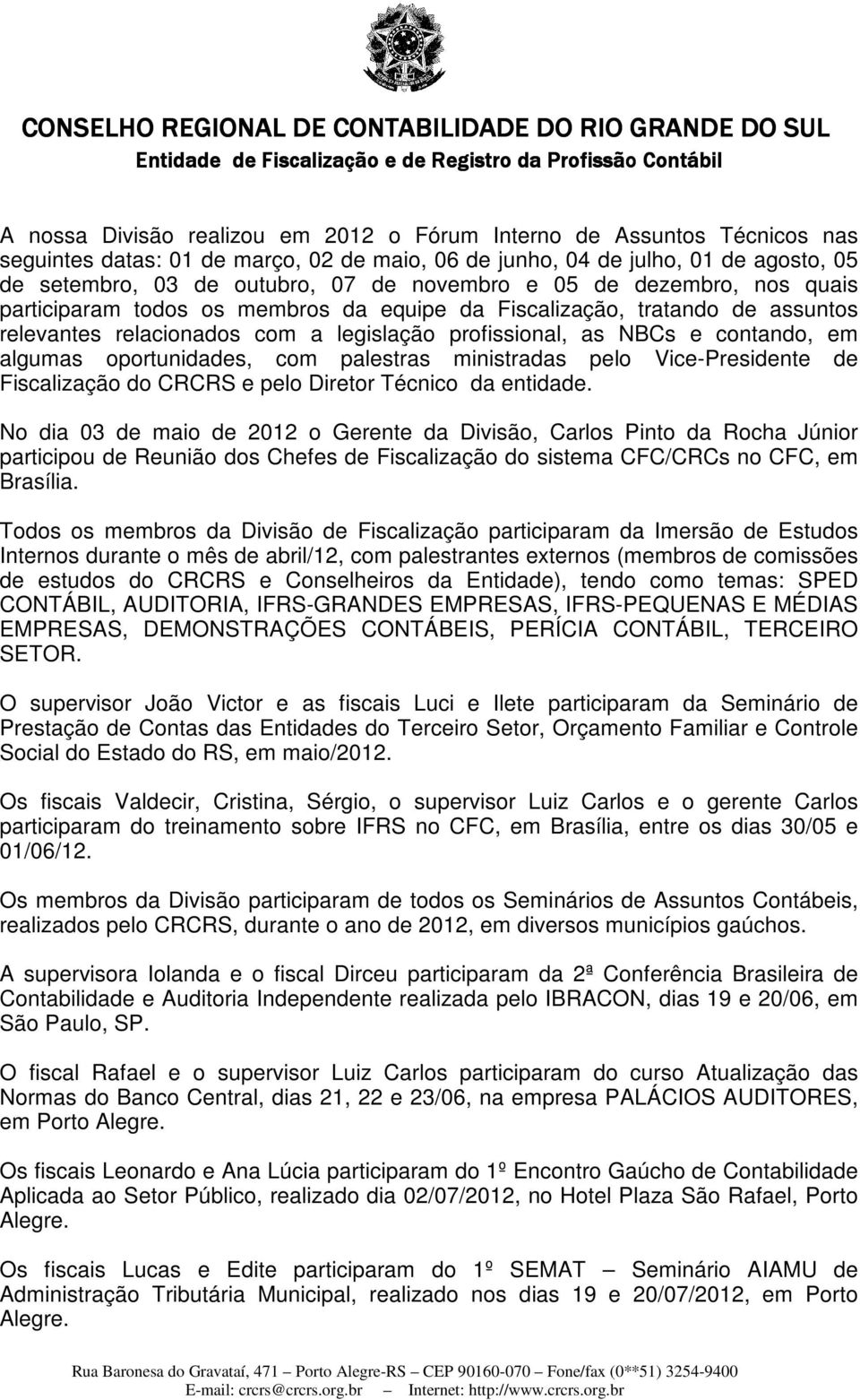 algumas oportunidades, com palestras ministradas pelo Vice-Presidente de Fiscalização do CRCRS e pelo Diretor Técnico da entidade.