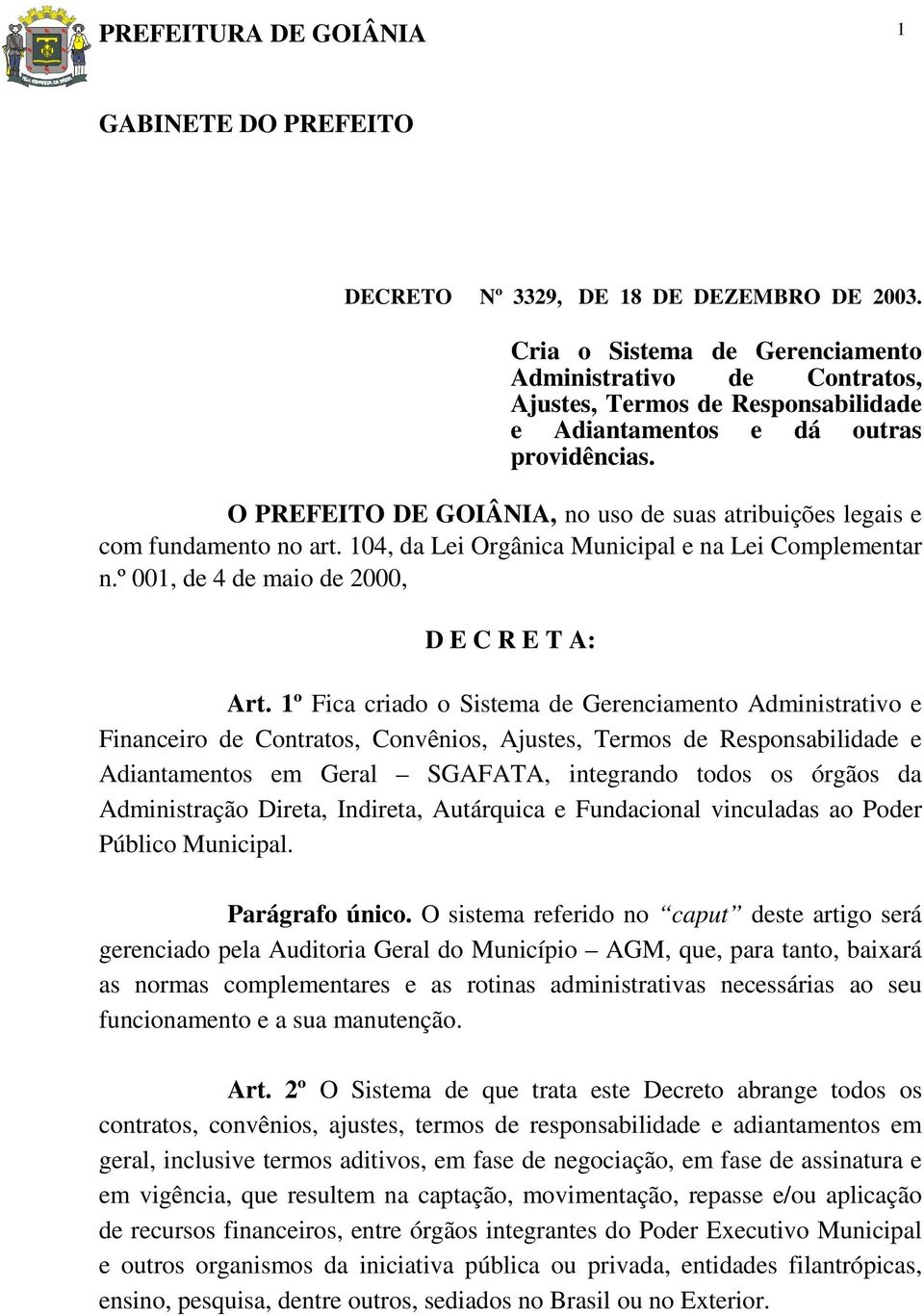 O PREFEITO DE GOIÂNIA, no uso de suas atribuições legais e com fundamento no art. 104, da Lei Orgânica Municipal e na Lei Complementar n.º 001, de 4 de maio de 2000, D E C R E T A: Art.