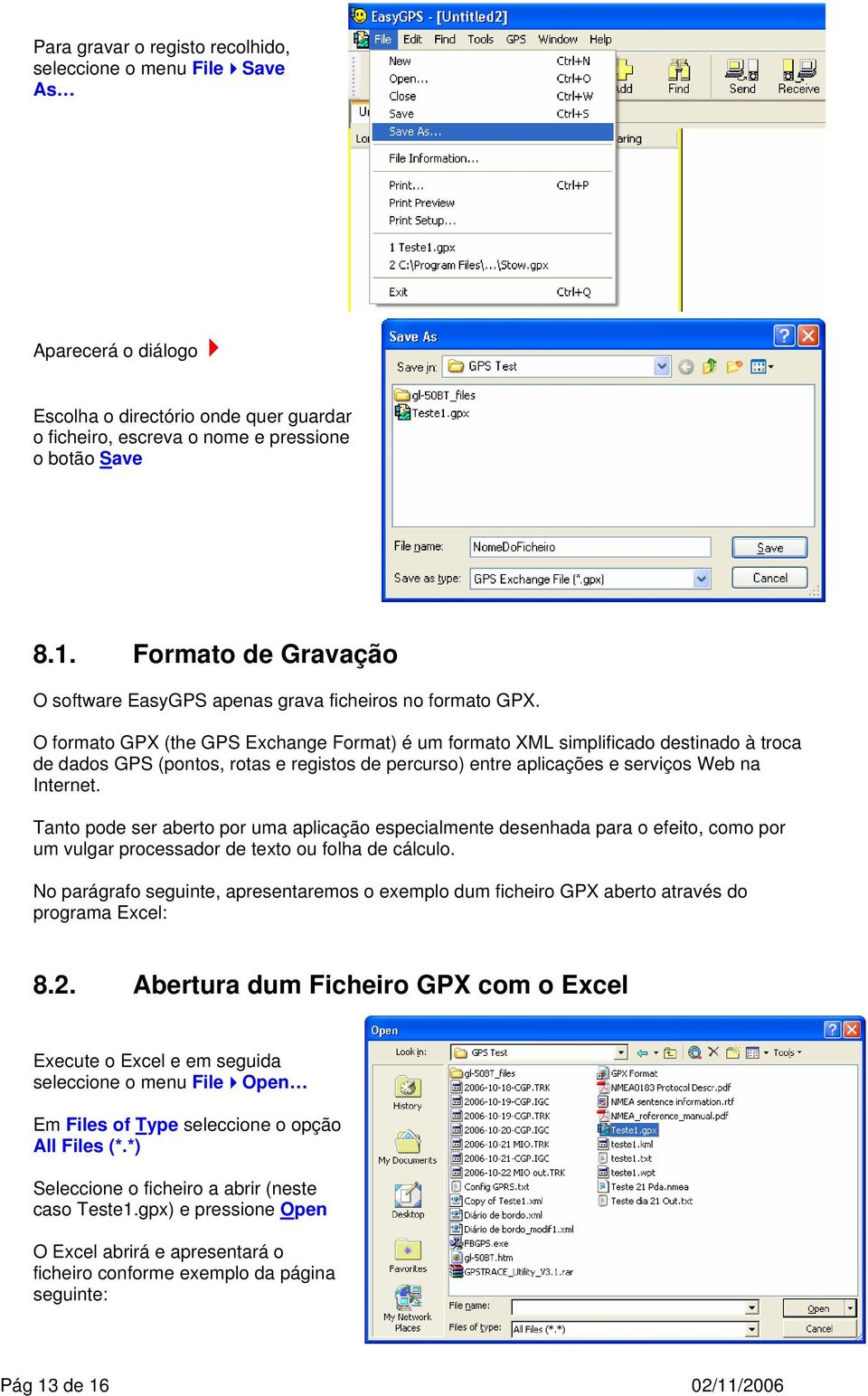 O formato GPX (the GPS Exchange Format) é um formato XML simplificado destinado à troca de dados GPS (pontos, rotas e registos de percurso) entre aplicações e serviços Web na Internet.