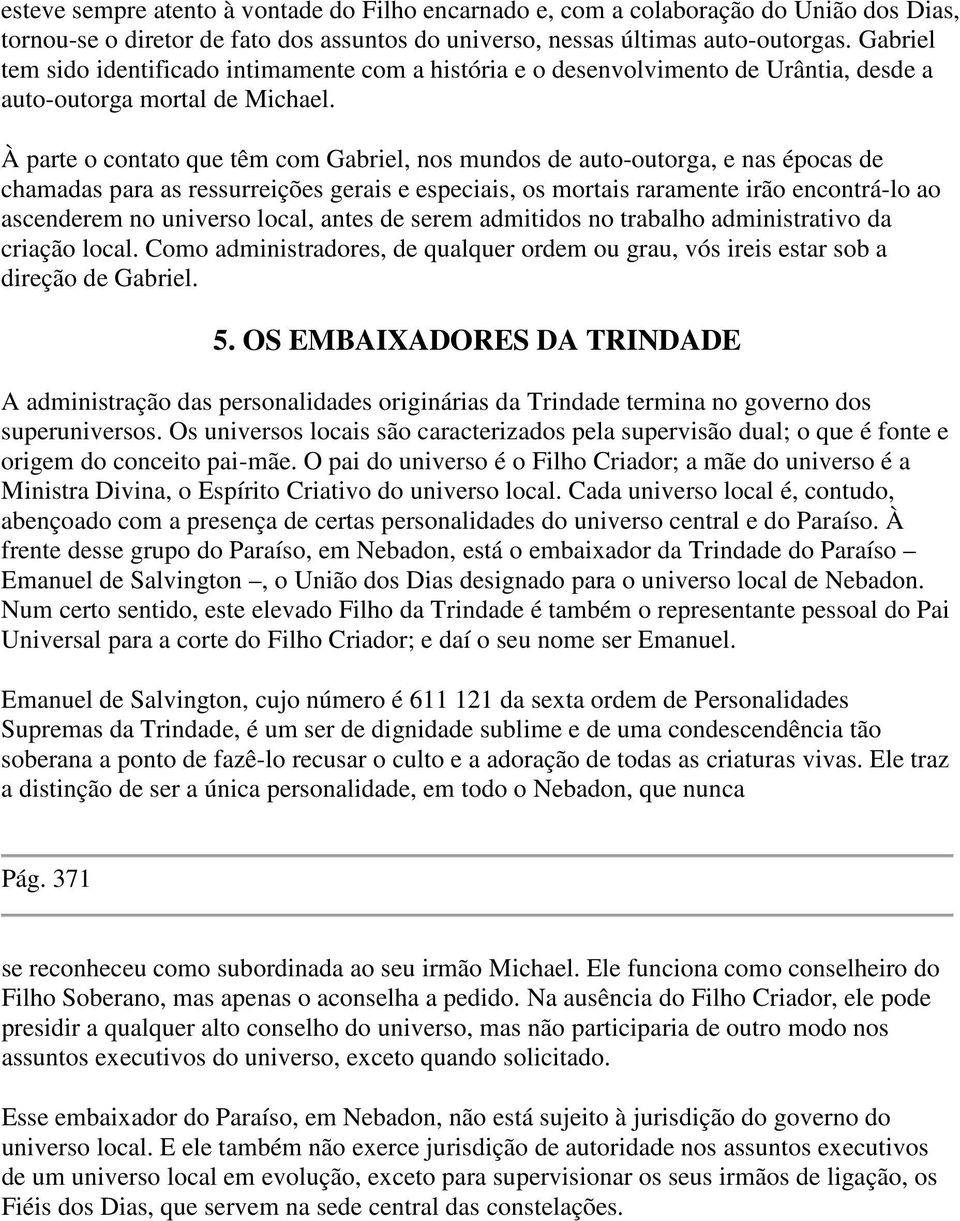 À parte o contato que têm com Gabriel, nos mundos de auto-outorga, e nas épocas de chamadas para as ressurreições gerais e especiais, os mortais raramente irão encontrá-lo ao ascenderem no universo