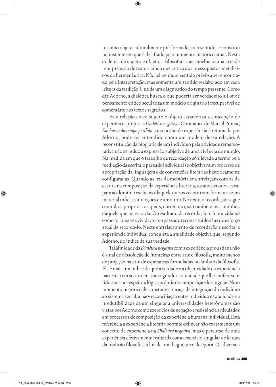 Não há nenhum sentido prévio a ser encontrado pela interpretação, mas somente um sentido reelaborado em cada leitura da tradição à luz de um diagnóstico do tempo presente.