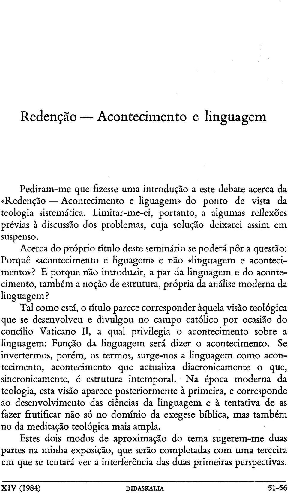 Acerca do próprio título deste seminário se poderá pôr a questão: Porquê «acontecimento e liguagem» e não «linguagem e acontecimento»?