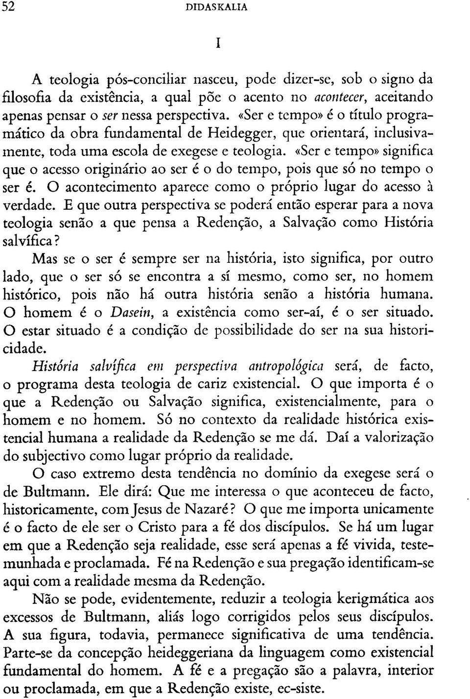 «Ser e tempo» significa que o acesso originário ao ser é o do tempo, pois que só no tempo o ser é. O acontecimento aparece como o próprio lugar do acesso à verdade.