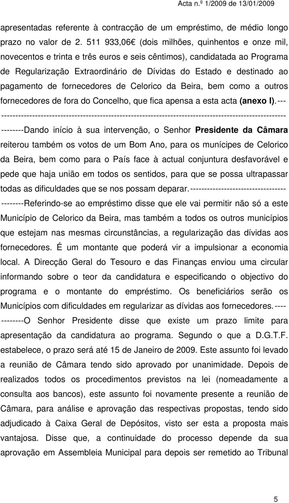 pagamento de fornecedores de Celorico da Beira, bem como a outros fornecedores de fora do Concelho, que fica apensa a esta acta (anexo I).