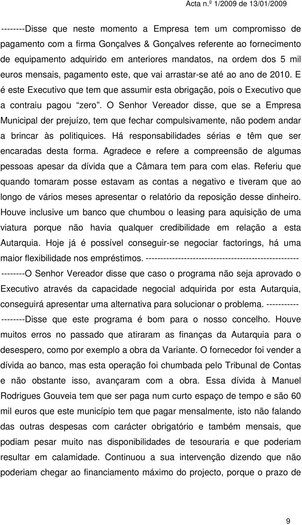 O Senhor Vereador disse, que se a Empresa Municipal der prejuízo, tem que fechar compulsivamente, não podem andar a brincar às politiquices.