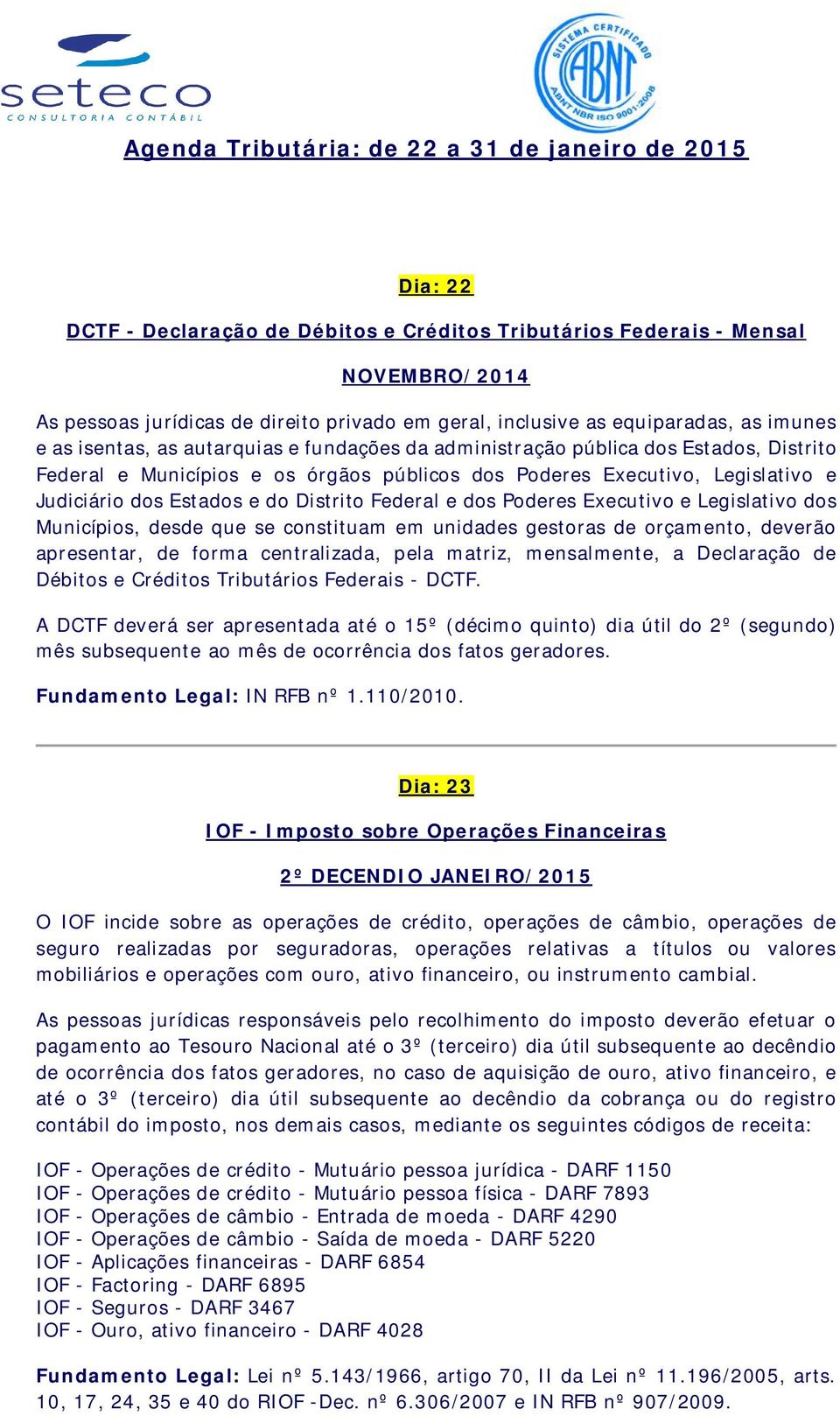 e Judiciário dos Estados e do Distrito Federal e dos Poderes Executivo e Legislativo dos Municípios, desde que se constituam em unidades gestoras de orçamento, deverão apresentar, de forma