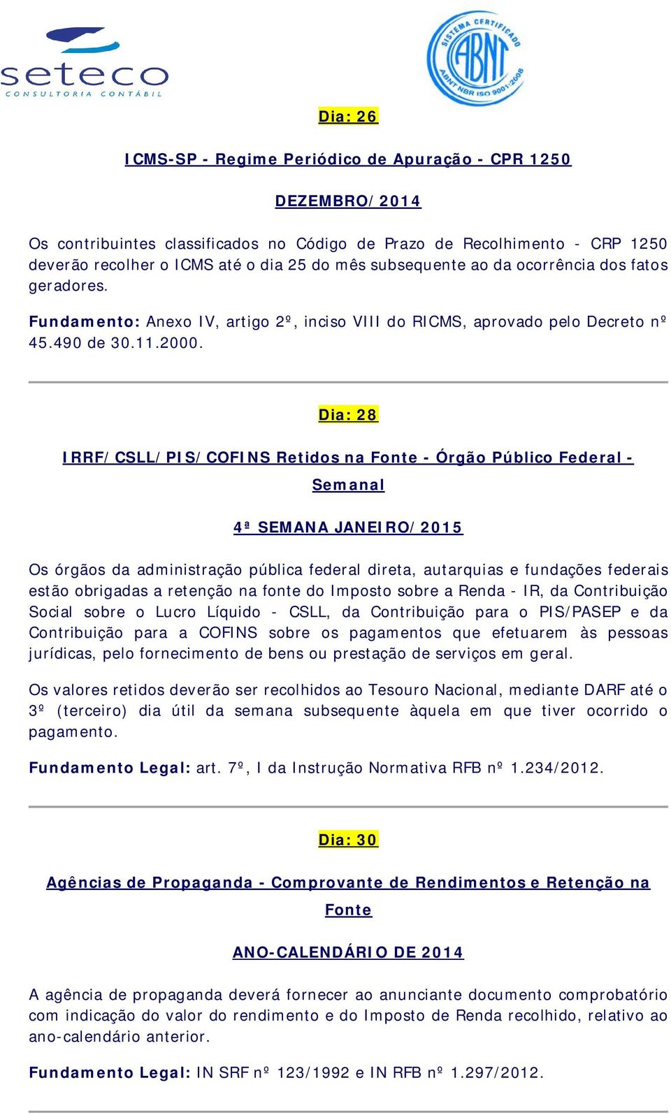 Dia: 28 IRRF/CSLL/PIS/COFINS Retidos na Fonte - Órgão Público Federal - Semanal 4ª SEMANA JANEIRO/2015 Os órgãos da administração pública federal direta, autarquias e fundações federais estão