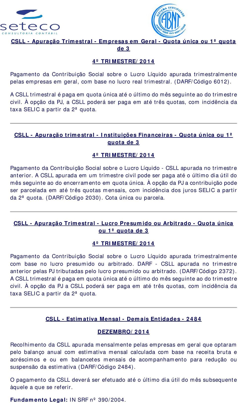 À opção da PJ, a CSLL poderá ser paga em até três quotas, com incidência da taxa SELIC a partir da 2ª quota.