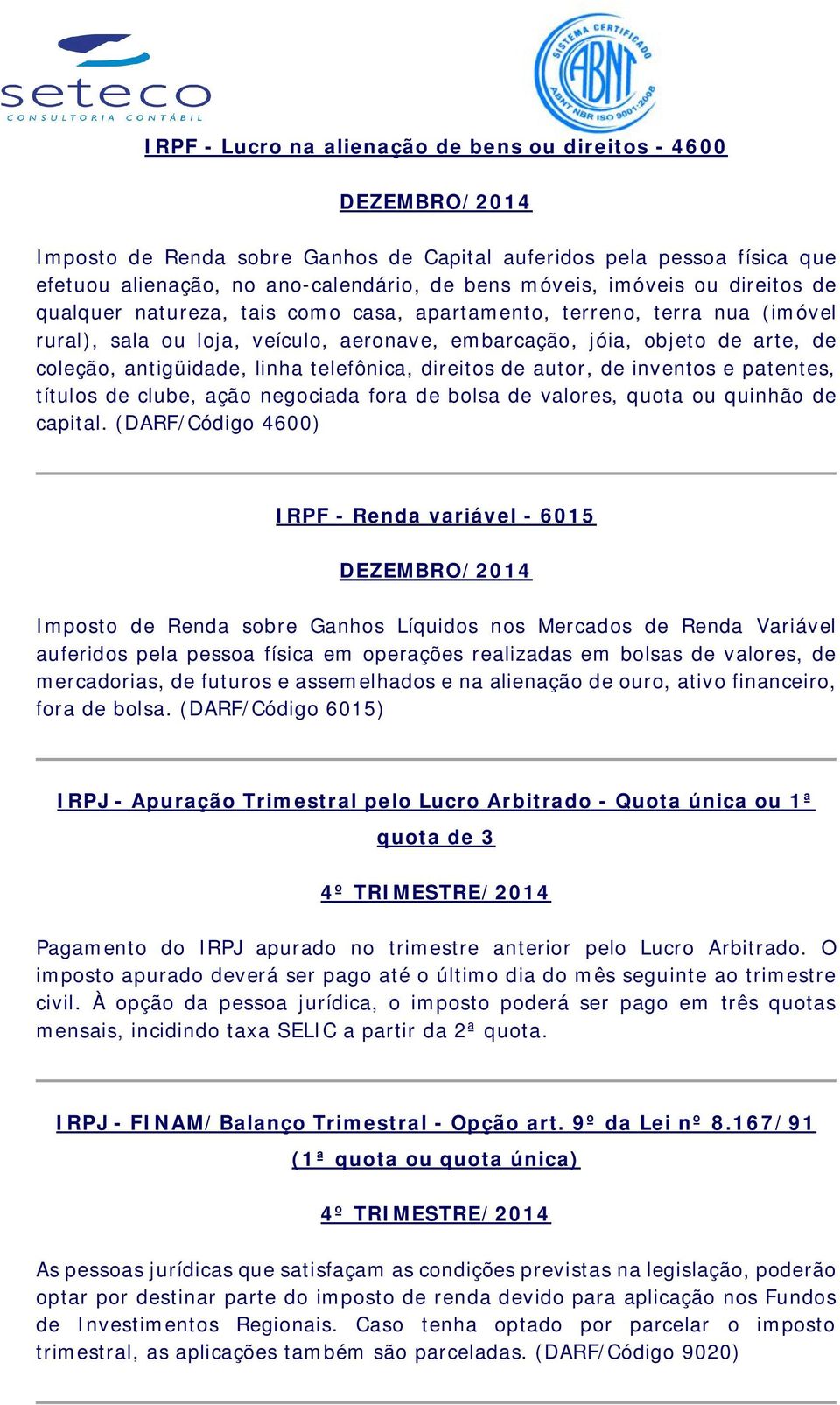 telefônica, direitos de autor, de inventos e patentes, títulos de clube, ação negociada fora de bolsa de valores, quota ou quinhão de capital.