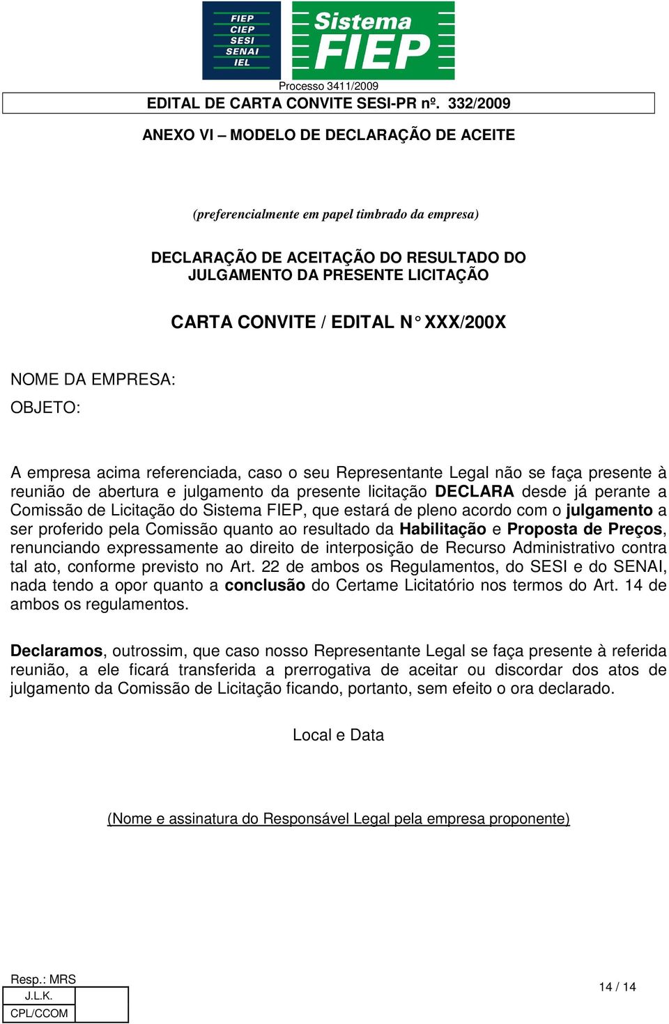 perante a Comissão de Licitação do Sistema FIEP, que estará de pleno acordo com o julgamento a ser proferido pela Comissão quanto ao resultado da Habilitação e Proposta de Preços, renunciando