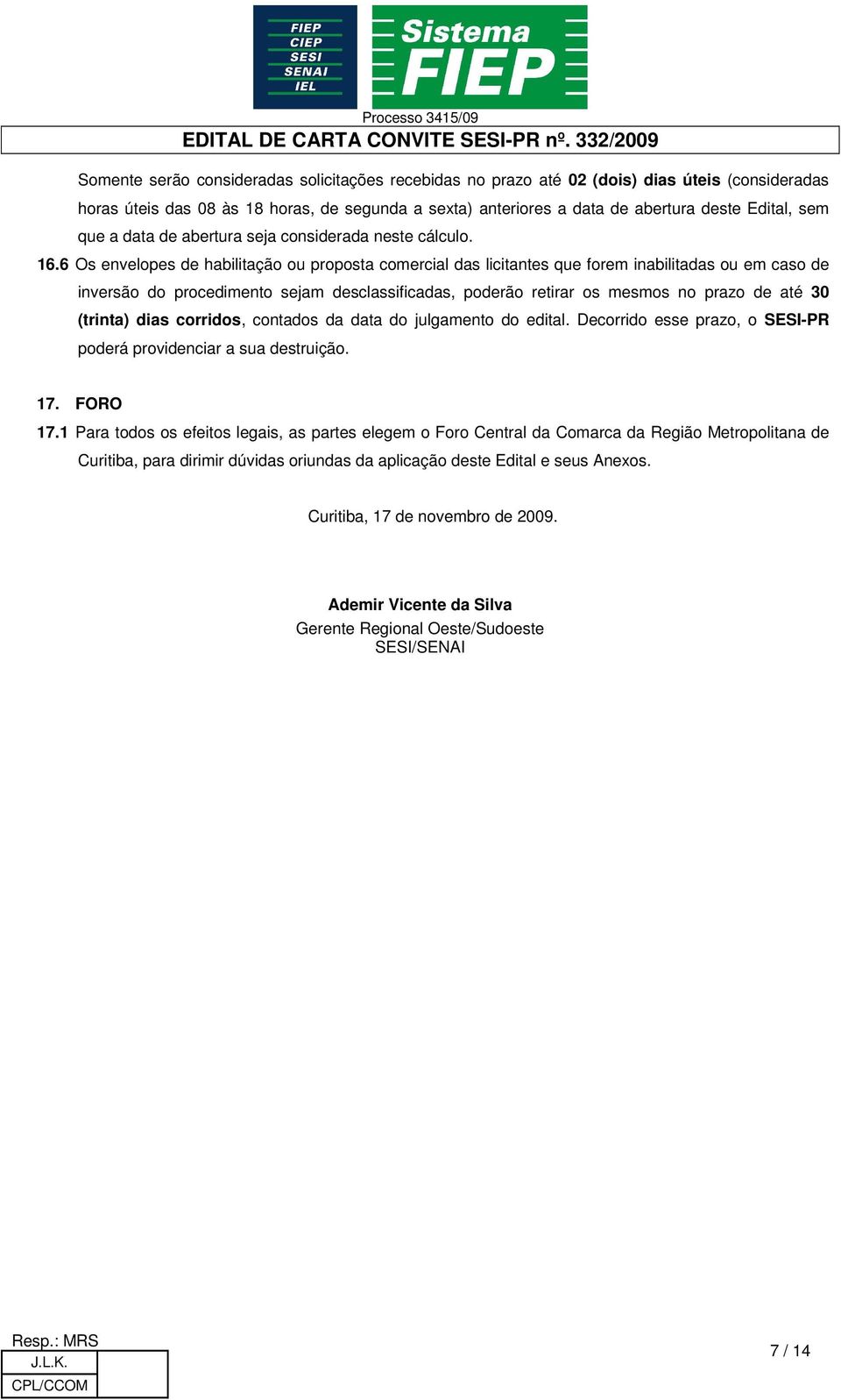 6 Os envelopes de habilitação ou proposta comercial das licitantes que forem inabilitadas ou em caso de inversão do procedimento sejam desclassificadas, poderão retirar os mesmos no prazo de até 30