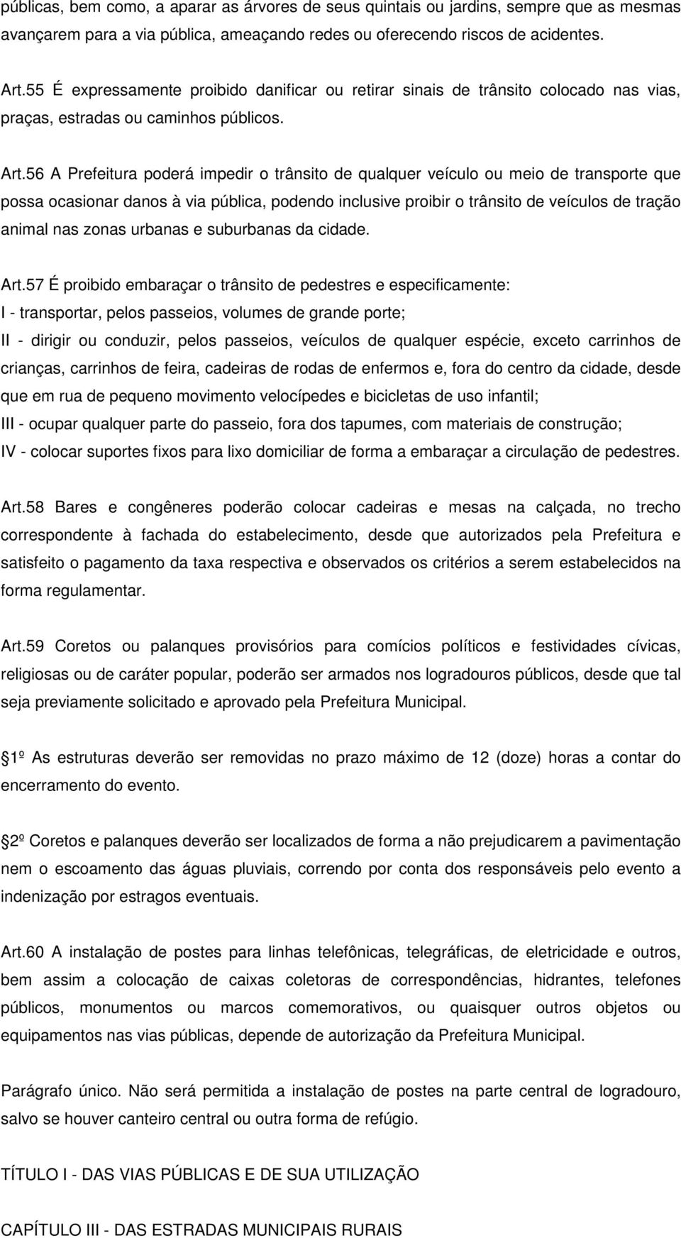 56 A Prefeitura poderá impedir o trânsito de qualquer veículo ou meio de transporte que possa ocasionar danos à via pública, podendo inclusive proibir o trânsito de veículos de tração animal nas