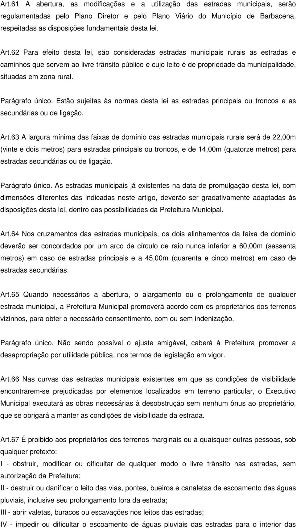 62 Para efeito desta lei, são consideradas estradas municipais rurais as estradas e caminhos que servem ao livre trânsito público e cujo leito é de propriedade da municipalidade, situadas em zona