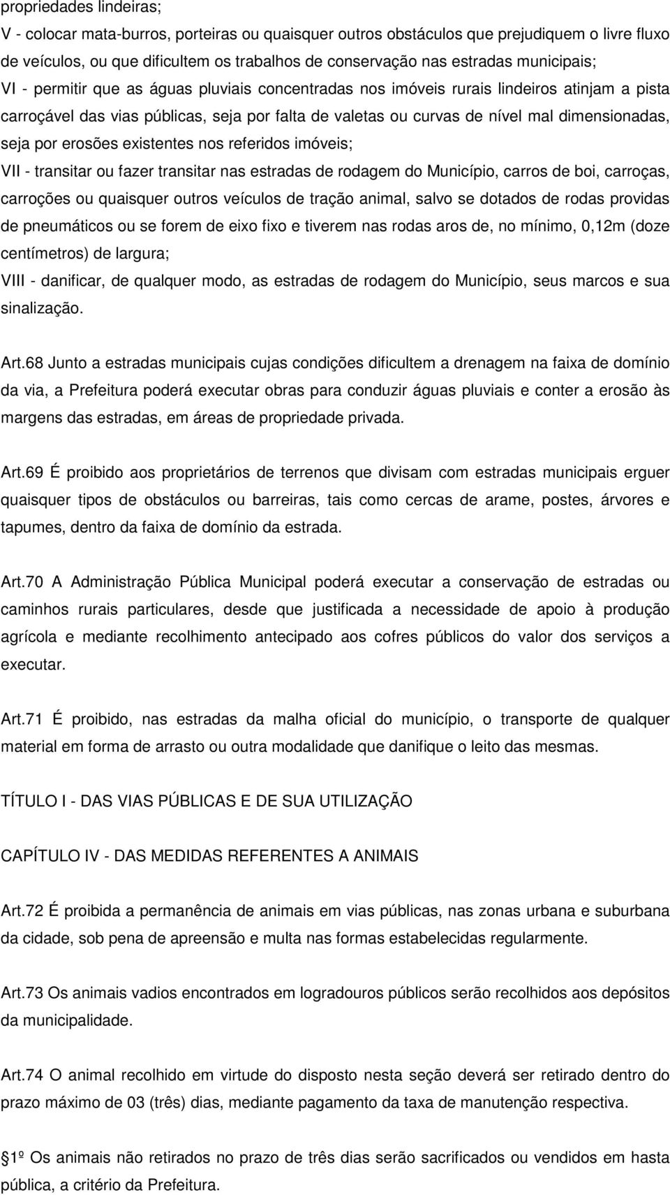 seja por erosões existentes nos referidos imóveis; VII - transitar ou fazer transitar nas estradas de rodagem do Município, carros de boi, carroças, carroções ou quaisquer outros veículos de tração