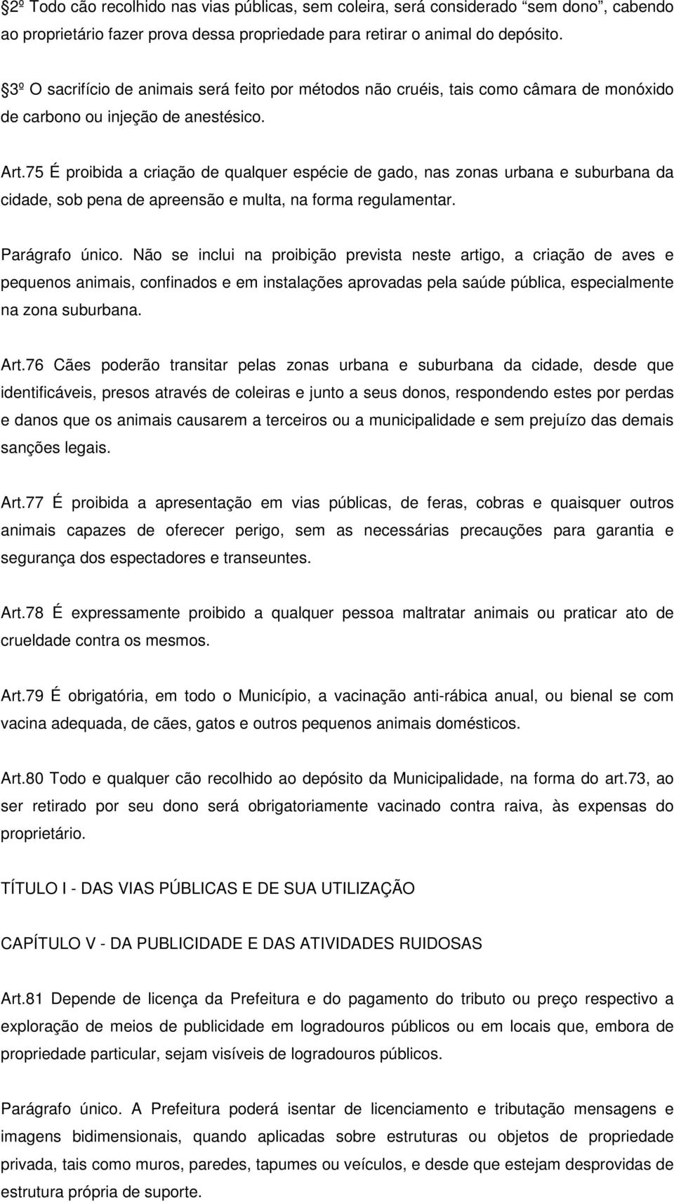 75 É proibida a criação de qualquer espécie de gado, nas zonas urbana e suburbana da cidade, sob pena de apreensão e multa, na forma regulamentar. Parágrafo único.