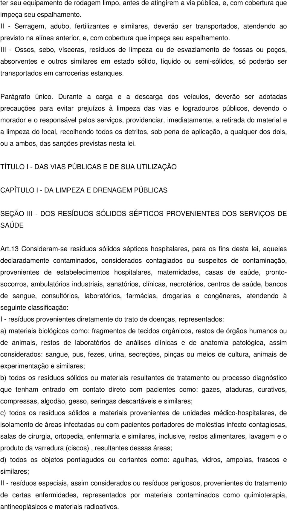 III - Ossos, sebo, vísceras, resíduos de limpeza ou de esvaziamento de fossas ou poços, absorventes e outros similares em estado sólido, líquido ou semi-sólidos, só poderão ser transportados em