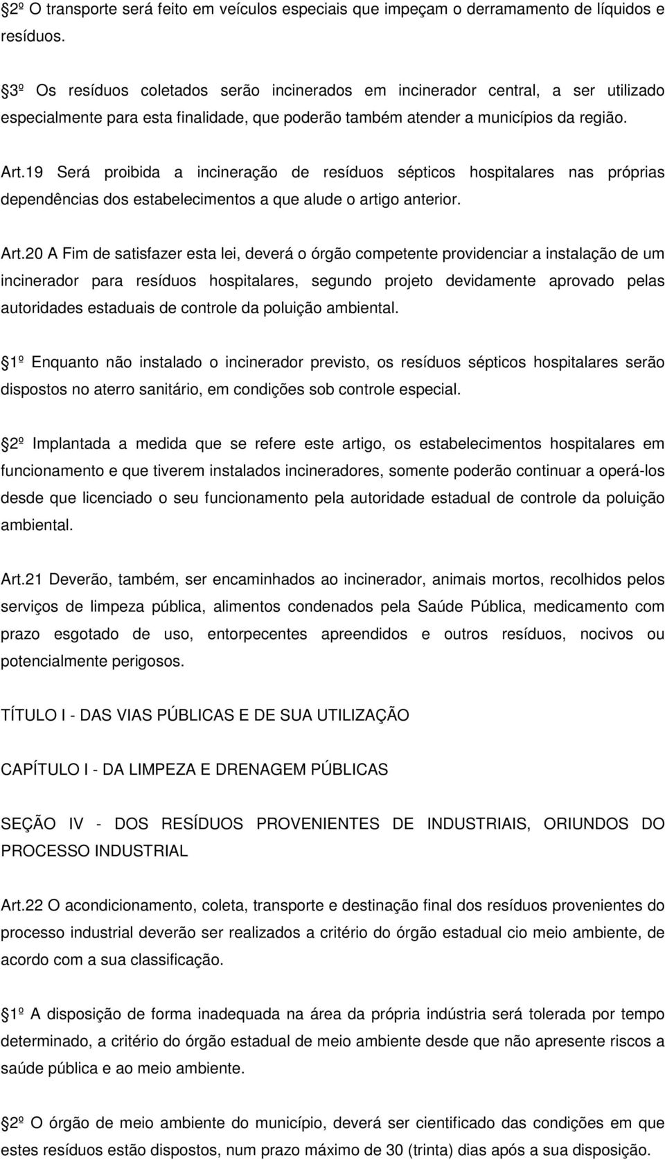 19 Será proibida a incineração de resíduos sépticos hospitalares nas próprias dependências dos estabelecimentos a que alude o artigo anterior. Art.