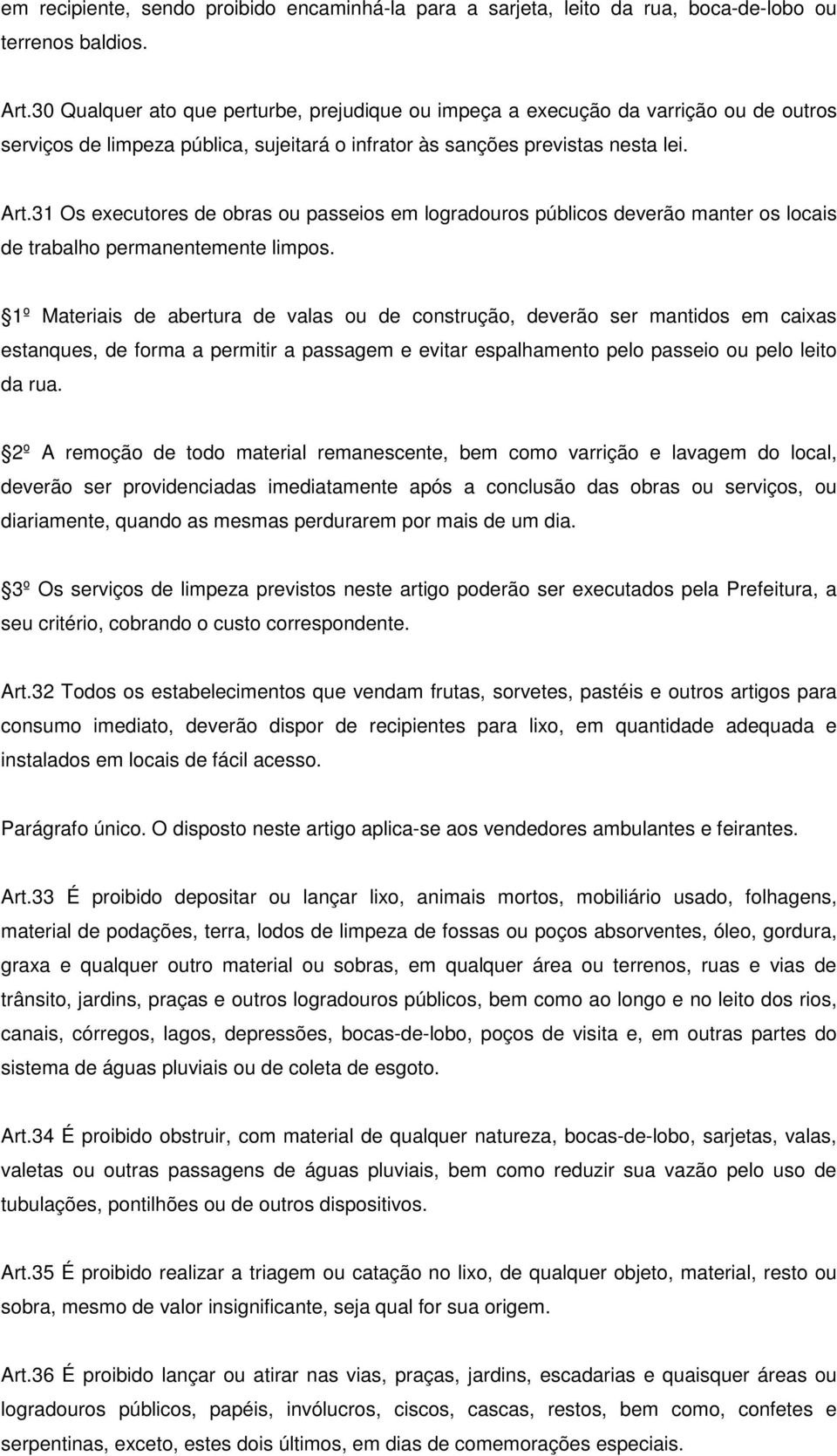 31 Os executores de obras ou passeios em logradouros públicos deverão manter os locais de trabalho permanentemente limpos.