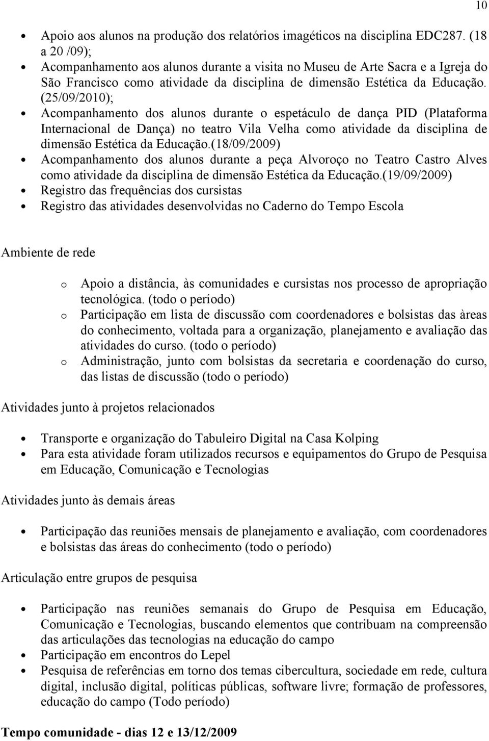 (25/09/2010); Acmpanhament ds aluns durante espetácul de dança PID (Platafrma Internacinal de Dança) n teatr Vila Velha cm atividade da disciplina de dimensã Estética da Educaçã.