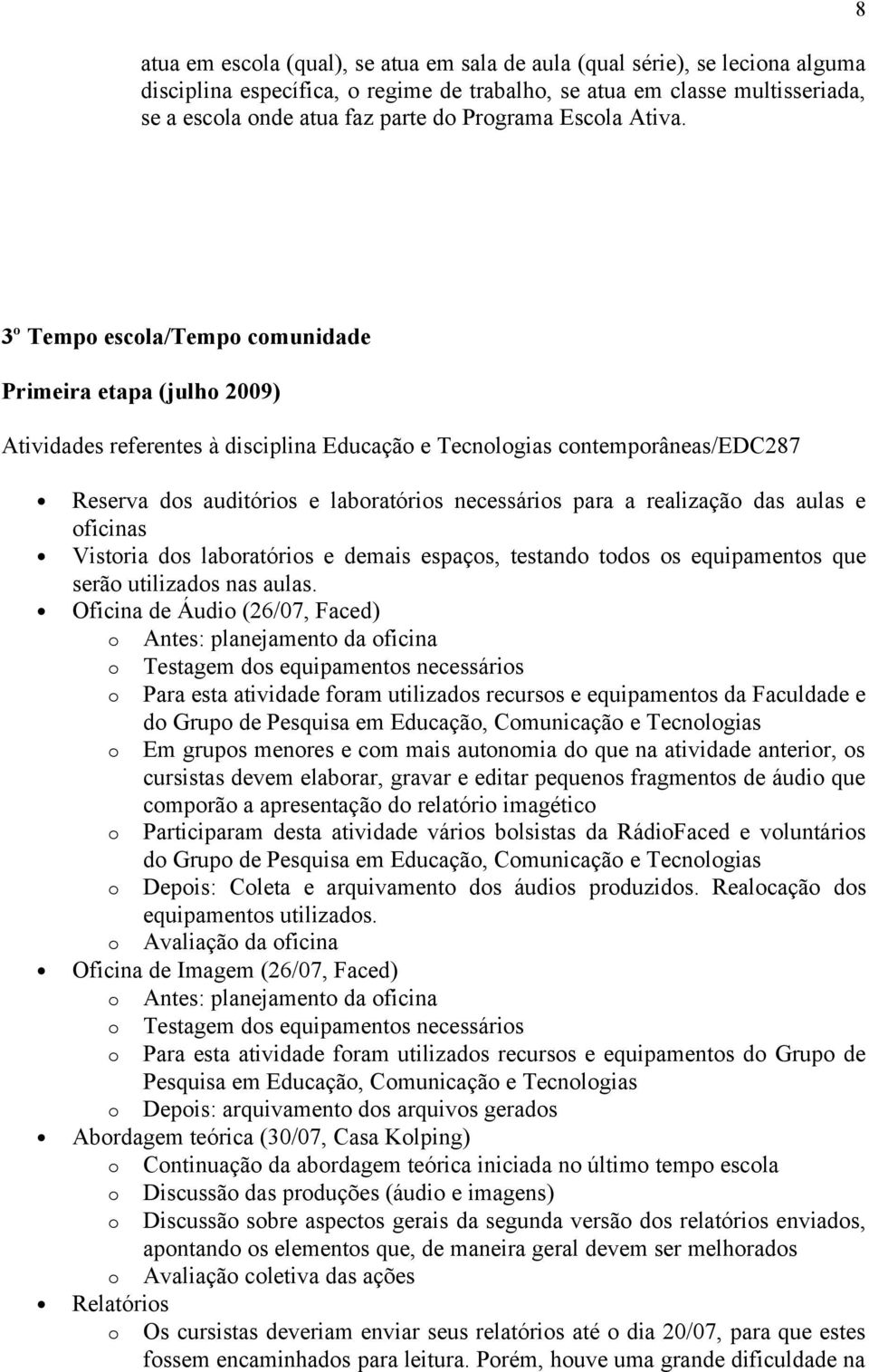 8 3º Temp escla/temp cmunidade Primeira etapa (julh 2009) Atividades referentes à disciplina Educaçã e Tecnlgias cntemprâneas/edc287 Reserva ds auditóris e labratóris necessáris para a realizaçã das