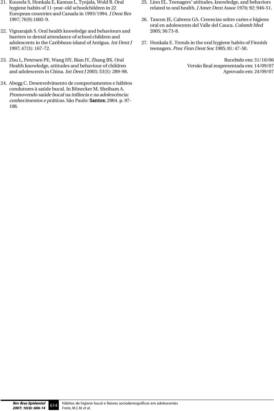 Zhu L, Petersen PE, Wang HY, Bian JY, Zhang BX. Oral Health knowledge, attitudes and behaviour of children and adolescents in China. Int Dent J 2003; 53(5): 289-98. 25. Linn EL.