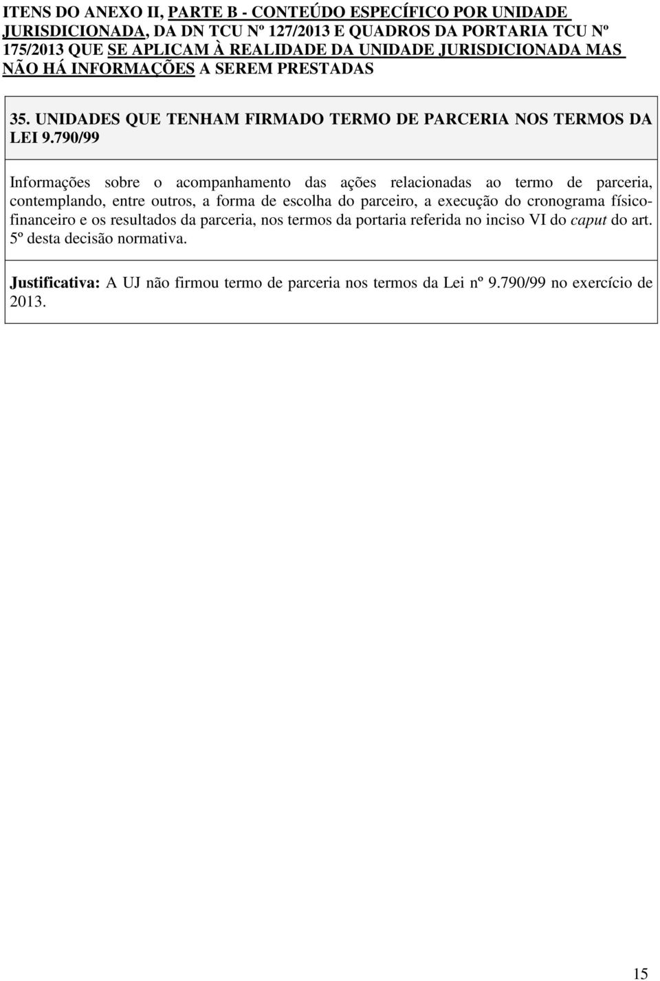 790/99 Informações sobre o acompanhamento das ações relacionadas ao termo de parceria, contemplando, entre outros, a forma de escolha do parceiro, a execução do cronograma