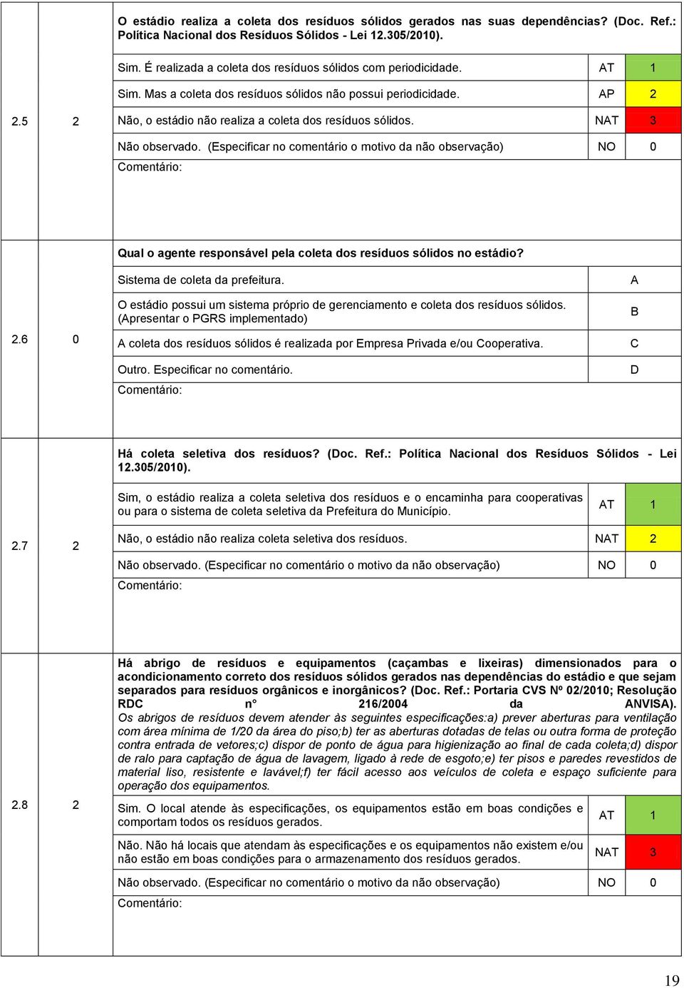 NAT 3 Qual o agente responsável pela coleta dos resíduos sólidos no estádio? 2.6 0 Sistema de coleta da prefeitura. O estádio possui um sistema próprio de gerenciamento e coleta dos resíduos sólidos.