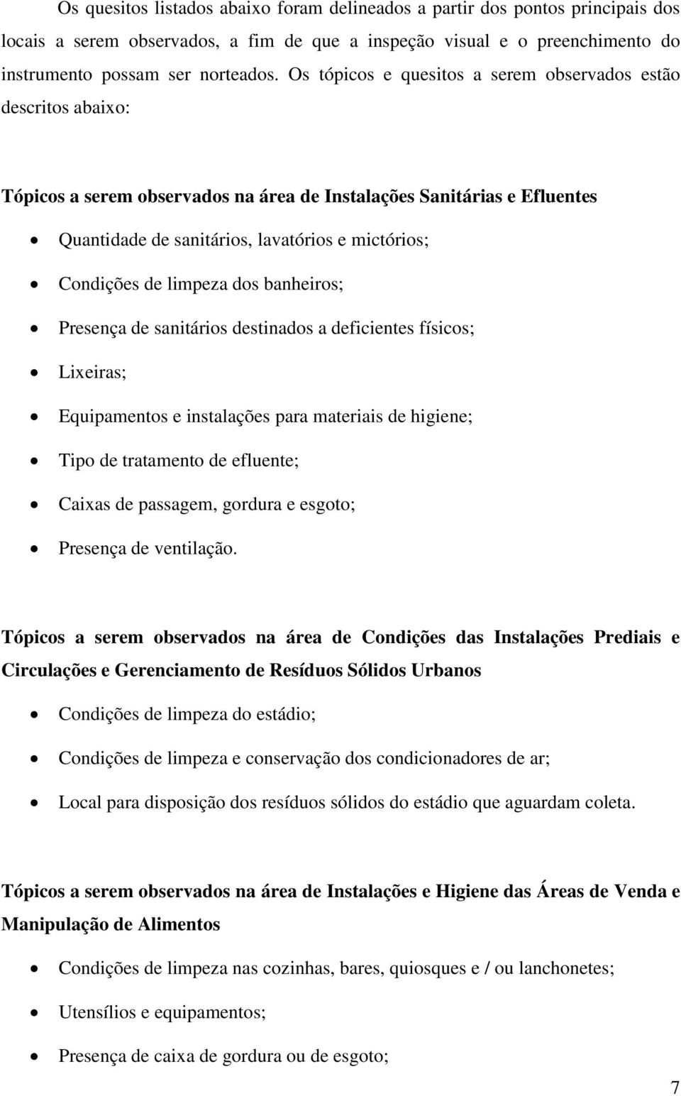 de limpeza dos banheiros; Presença de sanitários destinados a deficientes físicos; Lixeiras; Equipamentos e instalações para materiais de higiene; Tipo de tratamento de efluente; Caixas de passagem,