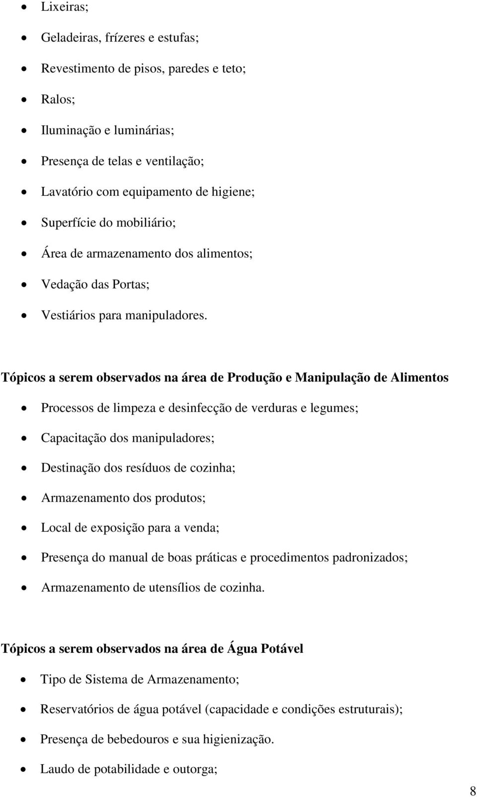 Tópicos a serem observados na área de Produção e Manipulação de Alimentos Processos de limpeza e desinfecção de verduras e legumes; Capacitação dos manipuladores; Destinação dos resíduos de cozinha;