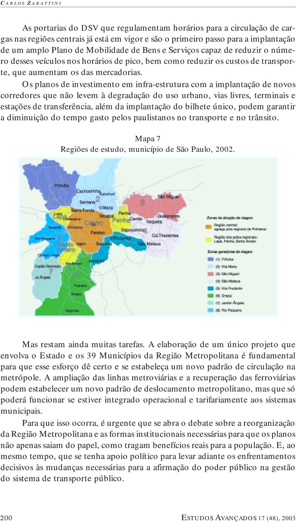 Os planos de investimento em infra-estrutura com a implantação de novos corredores que não levem à degradação do uso urbano, vias livres, terminais e estações de transferência, além da implantação do