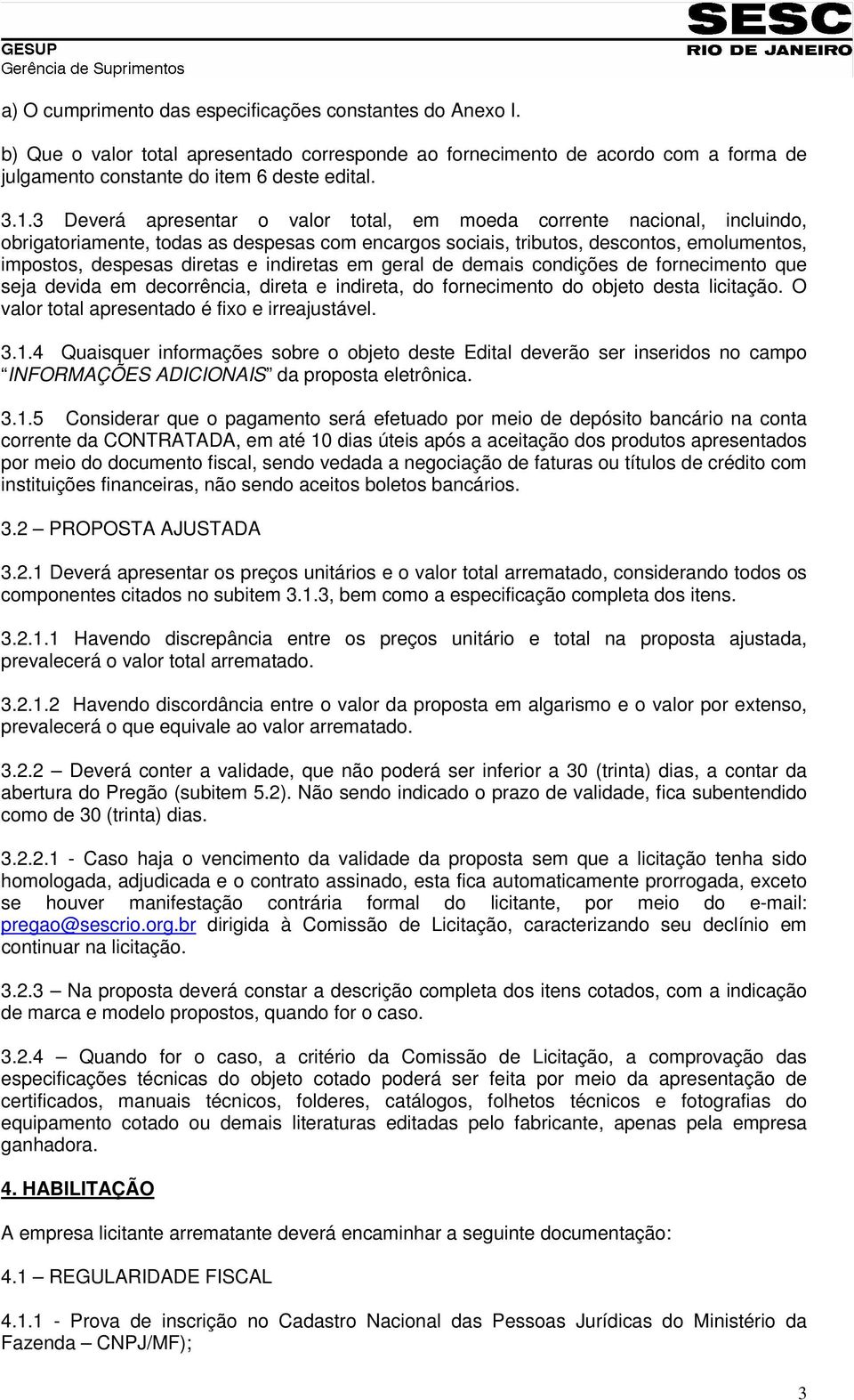 indiretas em geral de demais condições de fornecimento que seja devida em decorrência, direta e indireta, do fornecimento do objeto desta licitação. O valor total apresentado é fixo e irreajustável.