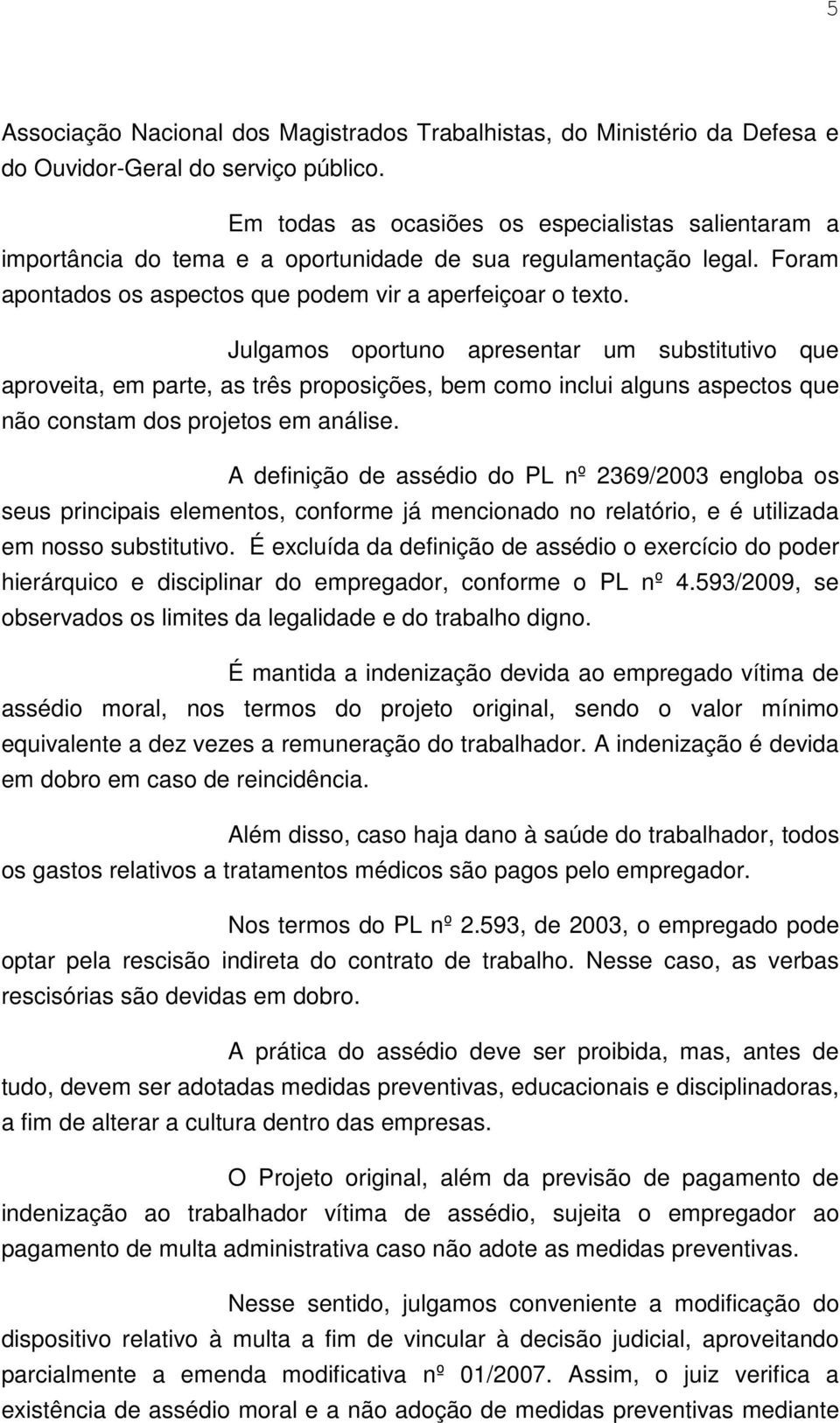 Julgamos oportuno apresentar um substitutivo que aproveita, em parte, as três proposições, bem como inclui alguns aspectos que não constam dos projetos em análise.