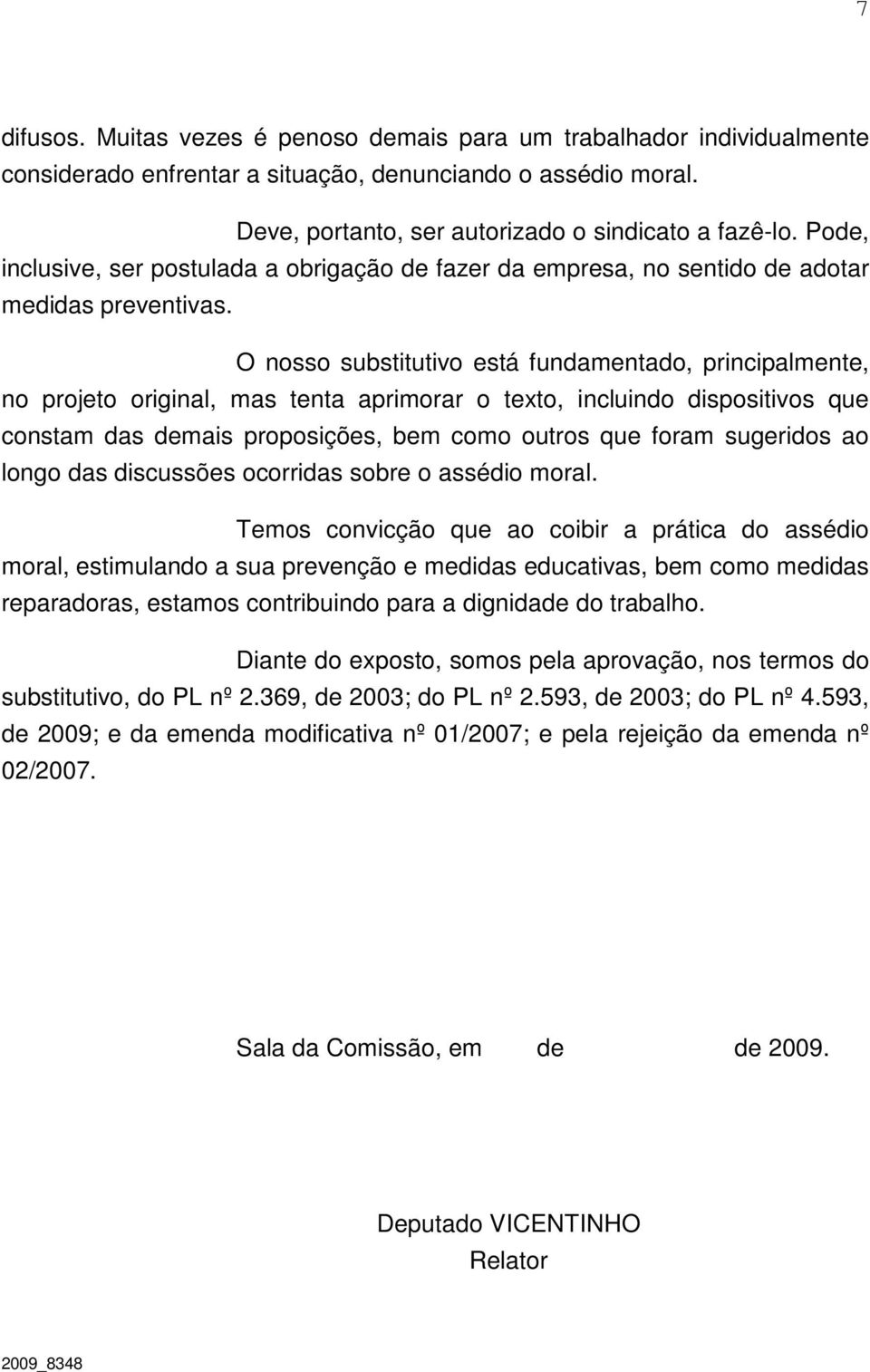 O nosso substitutivo está fundamentado, principalmente, no projeto original, mas tenta aprimorar o texto, incluindo dispositivos que constam das demais proposições, bem como outros que foram