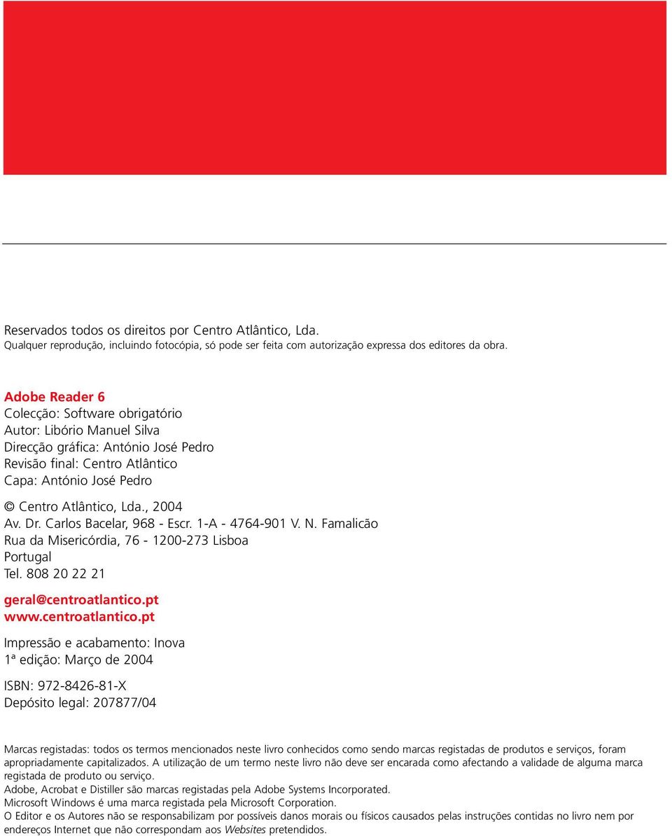 Dr. Carlos Bacelar, 968 - Escr. 1-A - 4764-901 V. N. Famalicão Rua da Misericórdia, 76-1200-273 Lisboa Portugal Tel. 808 20 22 21 geral@centroatlantico.