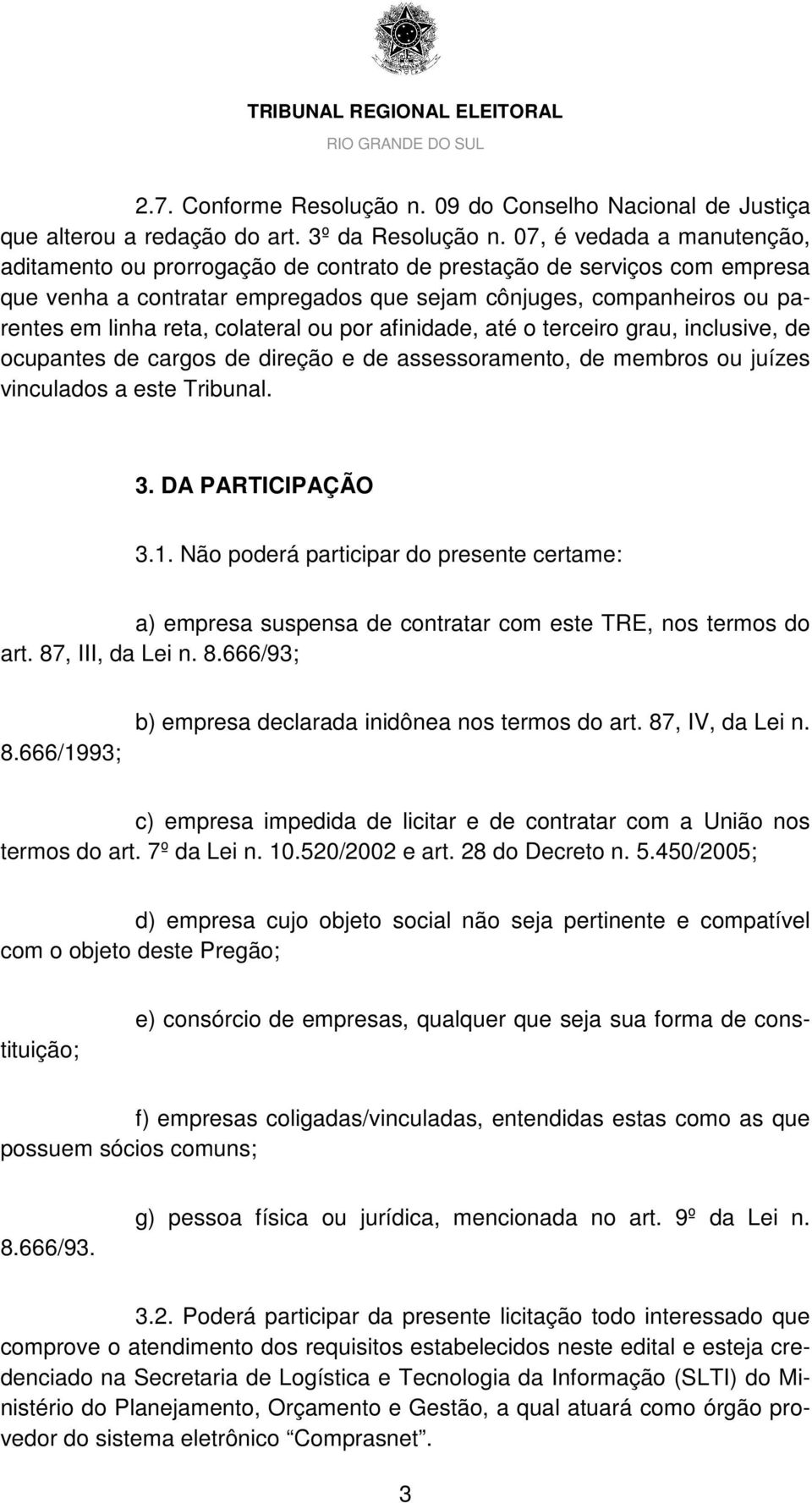 colateral ou por afinidade, até o terceiro grau, inclusive, de ocupantes de cargos de direção e de assessoramento, de membros ou juízes vinculados a este Tribunal. 3. DA PARTICIPAÇÃO 3.1.