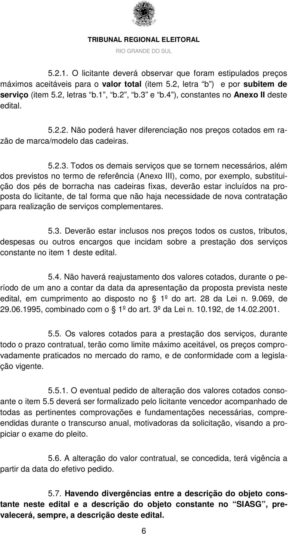 Todos os demais serviços que se tornem necessários, além dos previstos no termo de referência (Anexo III), como, por exemplo, substituição dos pés de borracha nas cadeiras fixas, deverão estar