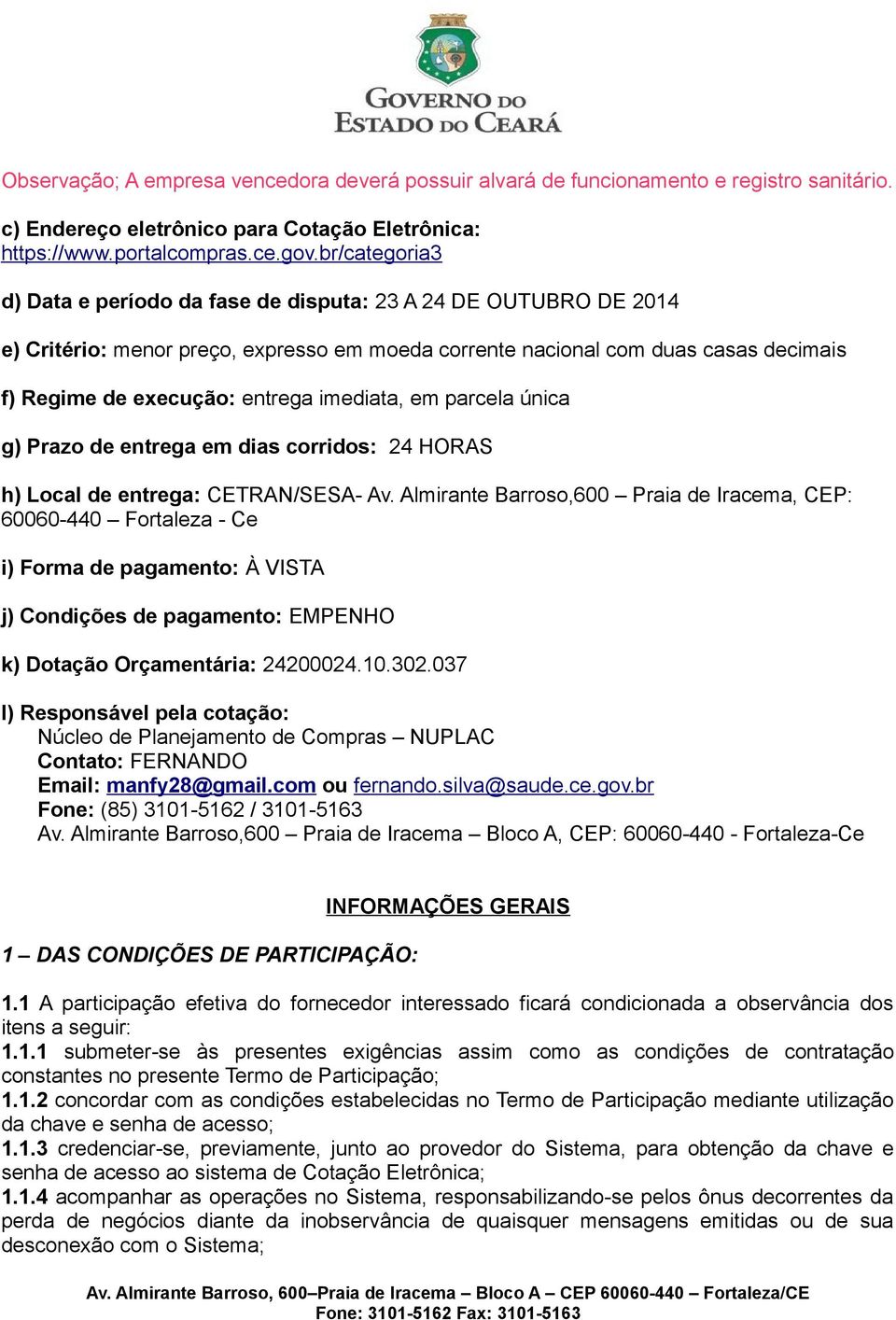 imediata, em parcela única g) Prazo de entrega em dias corridos: 24 HORAS h) Local de entrega: CETRAN/SESA- Av.