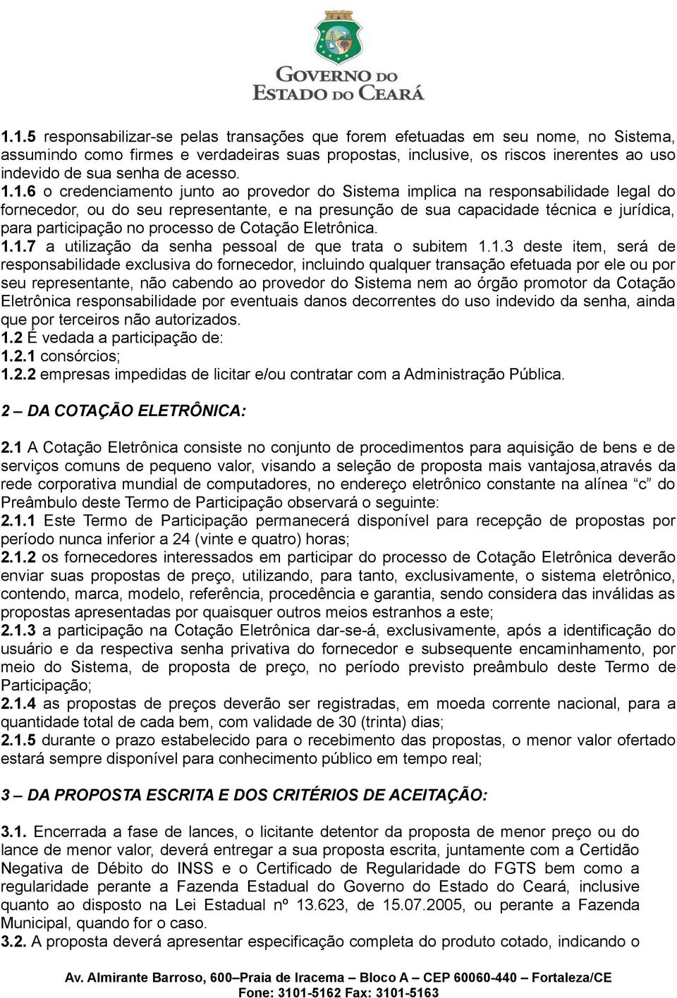 1.6 o credenciamento junto ao provedor do Sistema implica na responsabilidade legal do fornecedor, ou do seu representante, e na presunção de sua capacidade técnica e jurídica, para participação no