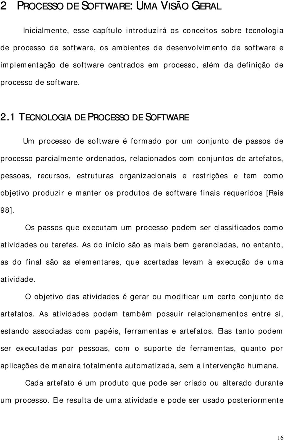 1 TECNOLOGIA DE PROCESSO DE SOFTWARE Um processo de software é formado por um conjunto de passos de processo parcialmente ordenados, relacionados com conjuntos de artefatos, pessoas, recursos,