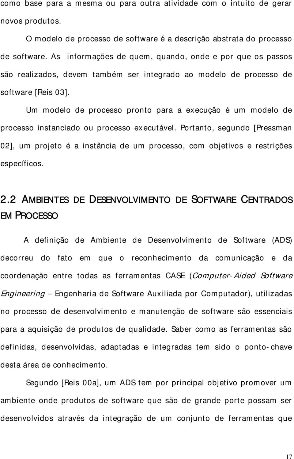 Um modelo de processo pronto para a execução é um modelo de processo instanciado ou processo executável.