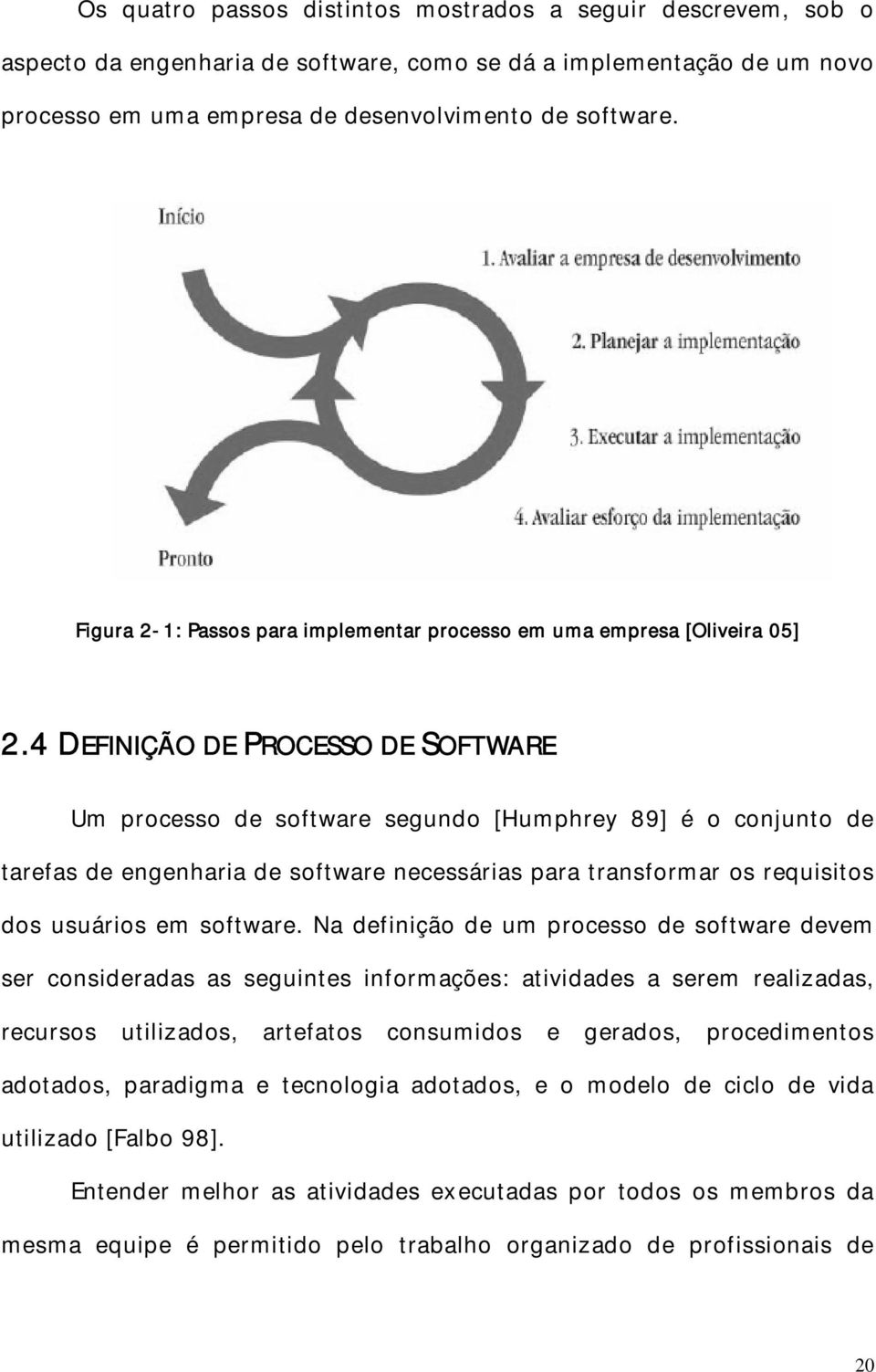 4 DEFINIÇÃO DE PROCESSO DE SOFTWARE Um processo de software segundo [Humphrey 89] é o conjunto de tarefas de engenharia de software necessárias para transformar os requisitos dos usuários em software.